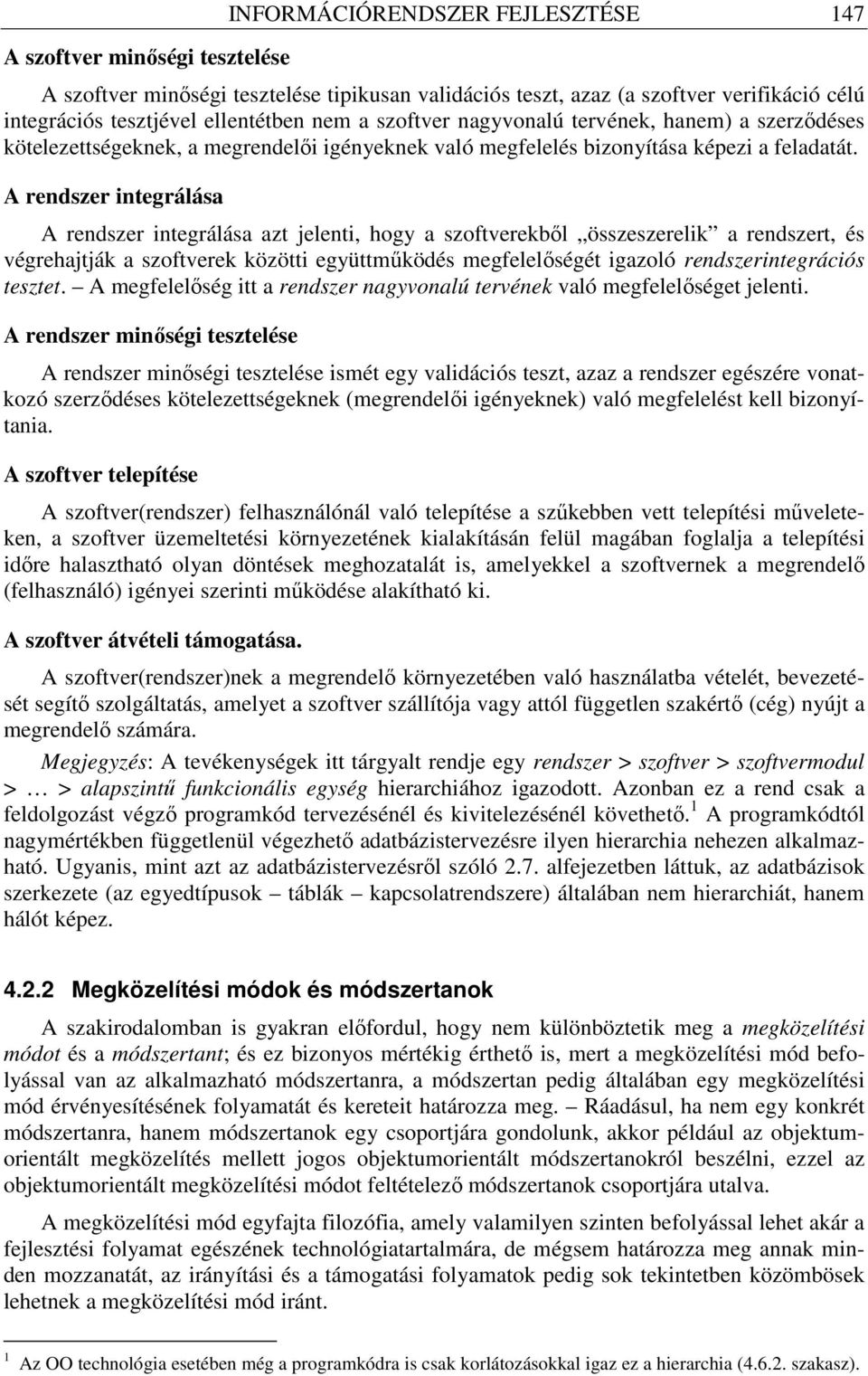 A rendszer integrálása A rendszer integrálása azt jelenti, hogy a szoftverekbıl összeszerelik a rendszert, és végrehajtják a szoftverek közötti együttmőködés megfelelıségét igazoló