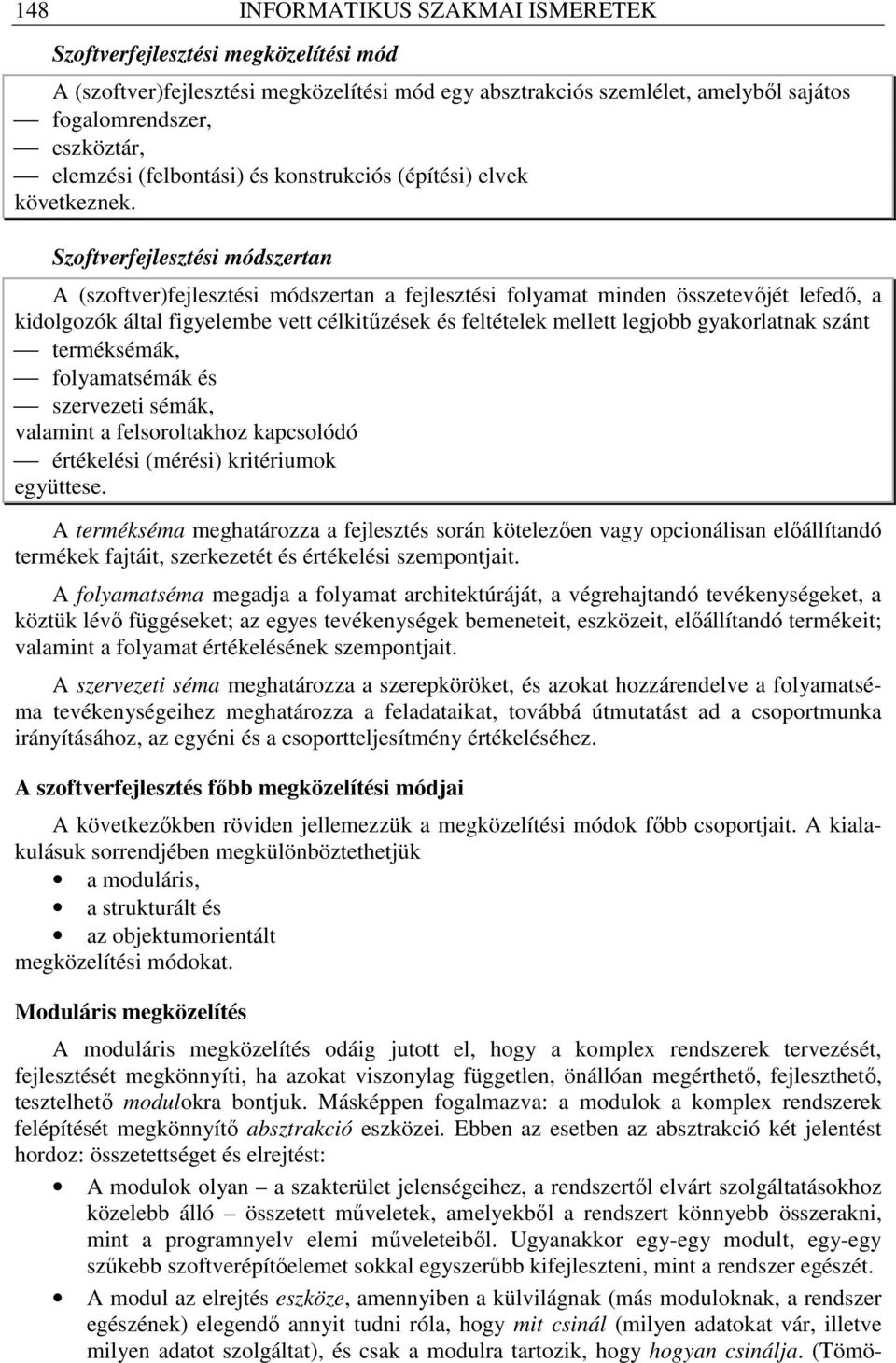 Szoftverfejlesztési módszertan A (szoftver)fejlesztési módszertan a fejlesztési folyamat minden összetevıjét lefedı, a kidolgozók által figyelembe vett célkitőzések és feltételek mellett legjobb