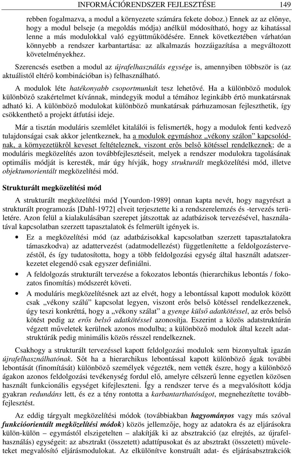 Ennek következtében várhatóan könnyebb a rendszer karbantartása: az alkalmazás hozzáigazítása a megváltozott követelményekhez.