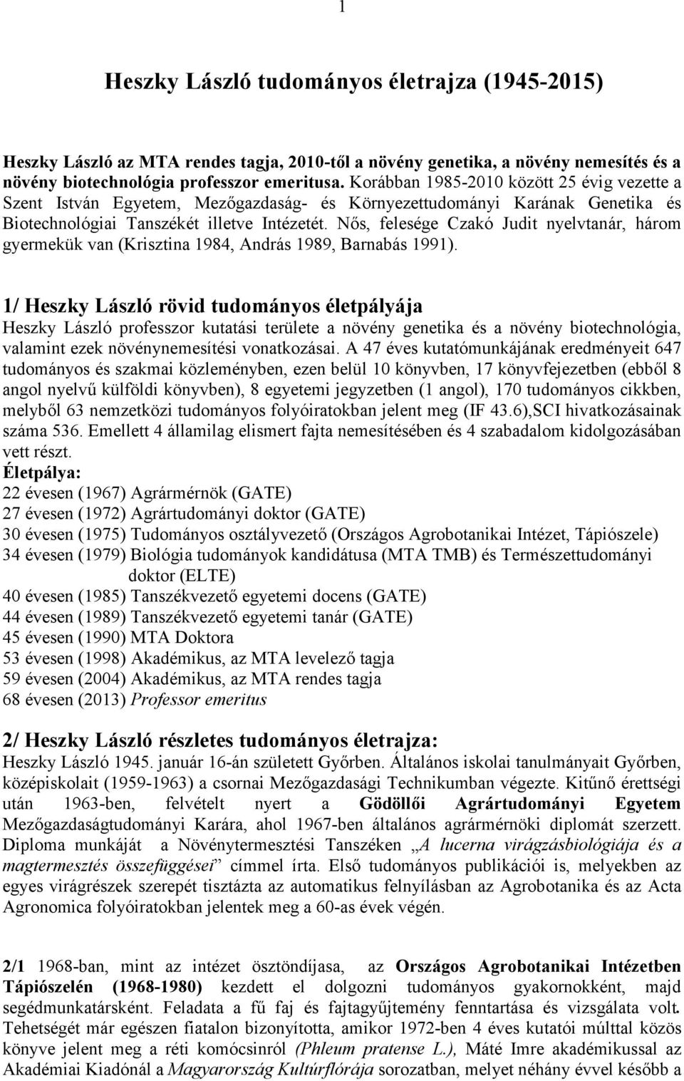 Nős, felesége Czakó Judit nyelvtanár, három gyermekük van (Krisztina 1984, András 1989, Barnabás 1991).