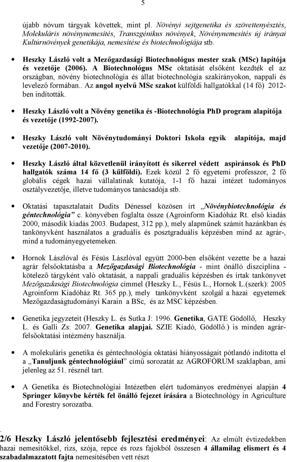 Heszky László volt a Mezőgazdasági Biotechnológus mester szak (MSc) lapítója és vezetője (2006).