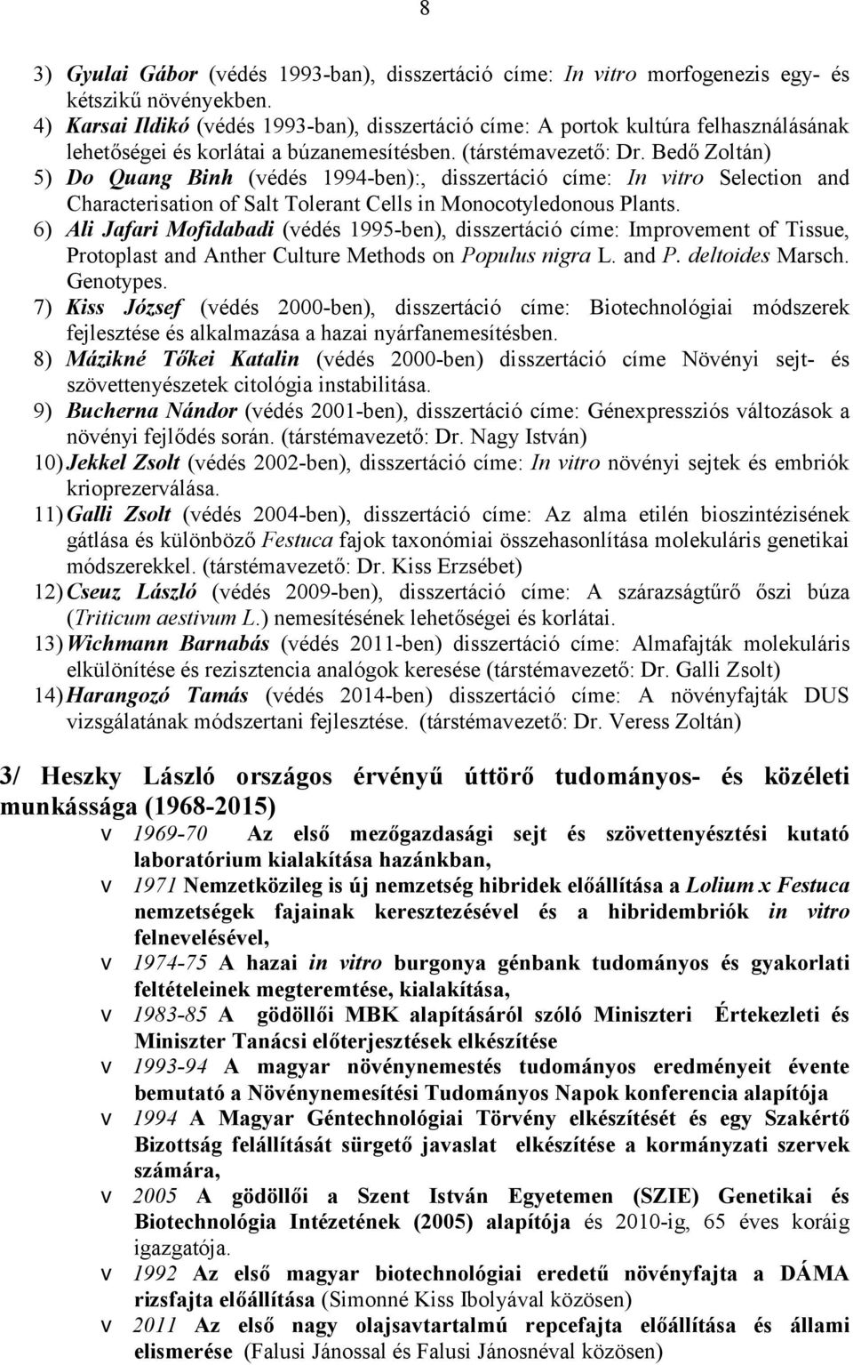 Bedő Zoltán) 5) Do Quang Binh (védés 1994-ben):, disszertáció címe: In vitro Selection and Characterisation of Salt Tolerant Cells in Monocotyledonous Plants.