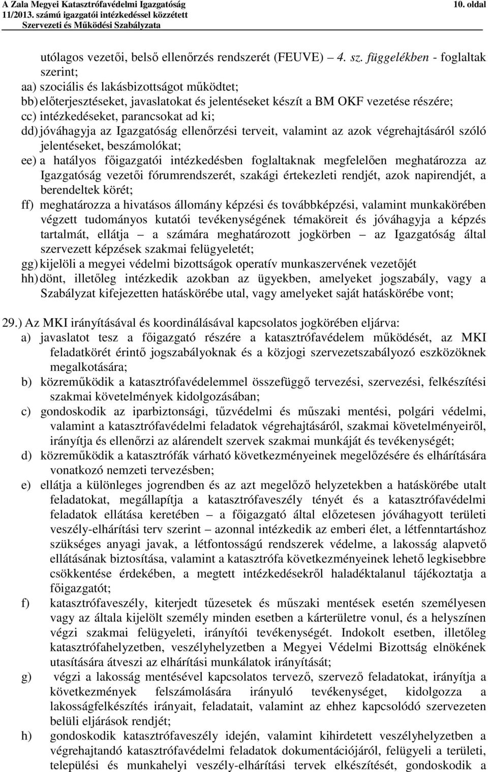 ki; dd) jóváhagyja az Igazgatóság ellenőrzési terveit, valamint az azok végrehajtásáról szóló jelentéseket, beszámolókat; ee) a hatályos főigazgatói intézkedésben foglaltaknak megfelelően