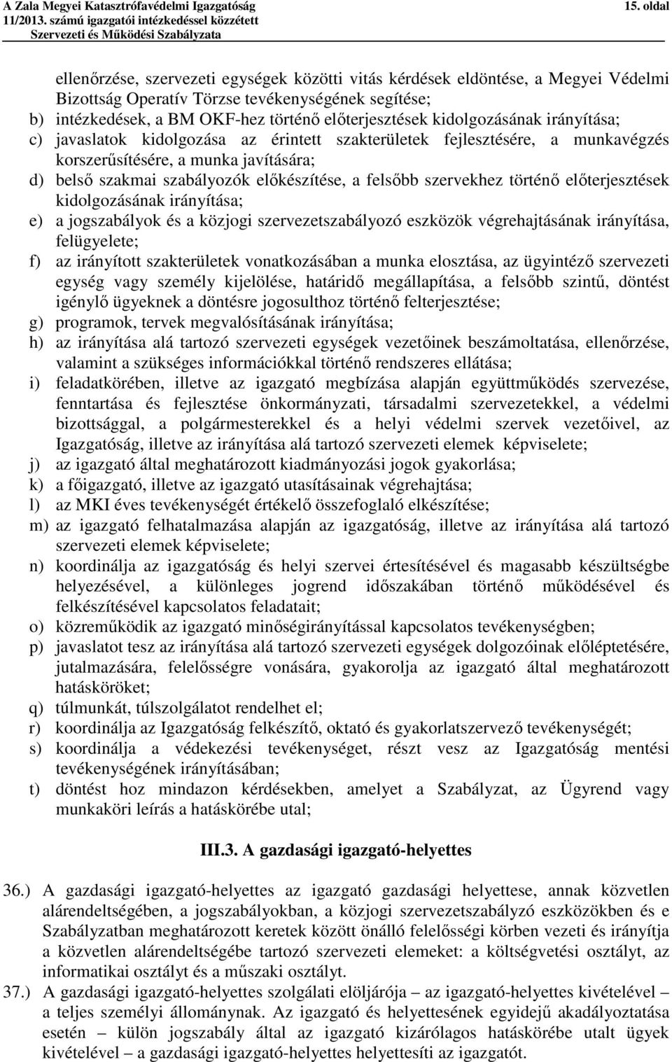 szervekhez történő előterjesztések kidolgozásának irányítása; e) a jogszabályok és a közjogi szervezetszabályozó eszközök végrehajtásának irányítása, felügyelete; f) az irányított szakterületek