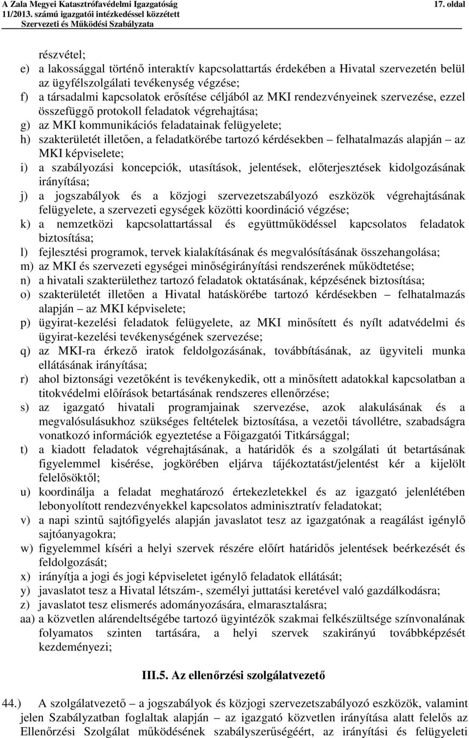 felhatalmazás alapján az MKI képviselete; i) a szabályozási koncepciók, utasítások, jelentések, előterjesztések kidolgozásának irányítása; j) a jogszabályok és a közjogi szervezetszabályozó eszközök