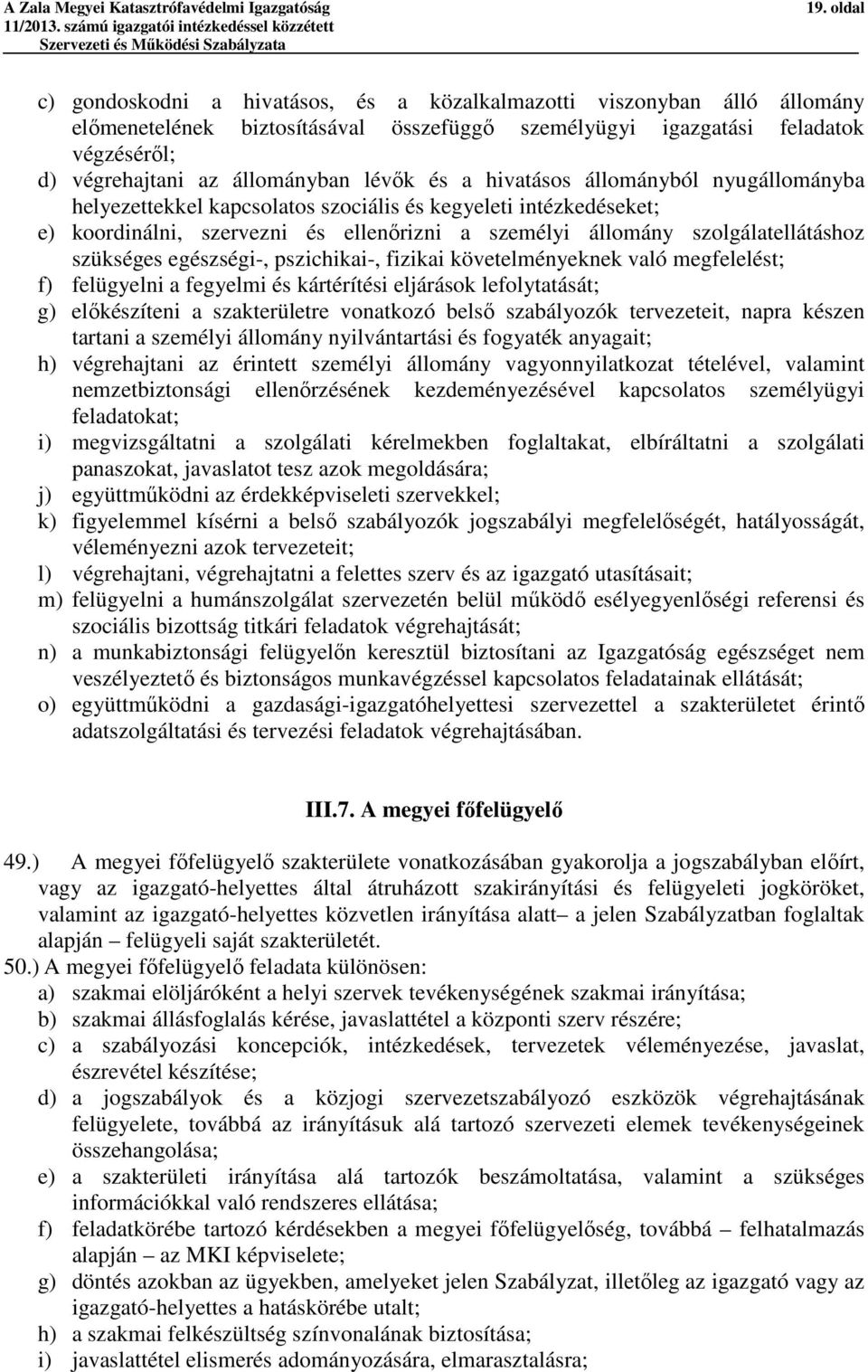 szolgálatellátáshoz szükséges egészségi-, pszichikai-, fizikai követelményeknek való megfelelést; f) felügyelni a fegyelmi és kártérítési eljárások lefolytatását; g) előkészíteni a szakterületre
