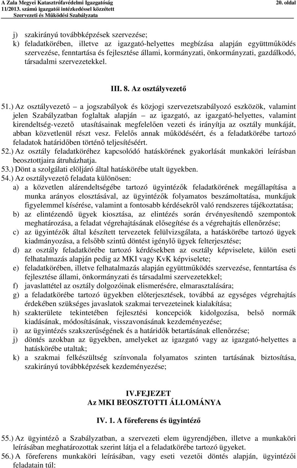 ) Az a jogszabályok és közjogi szervezetszabályozó eszközök, valamint jelen Szabályzatban foglaltak alapján az igazgató, az igazgató-helyettes, valamint kirendeltség-vezető utasításainak megfelelően