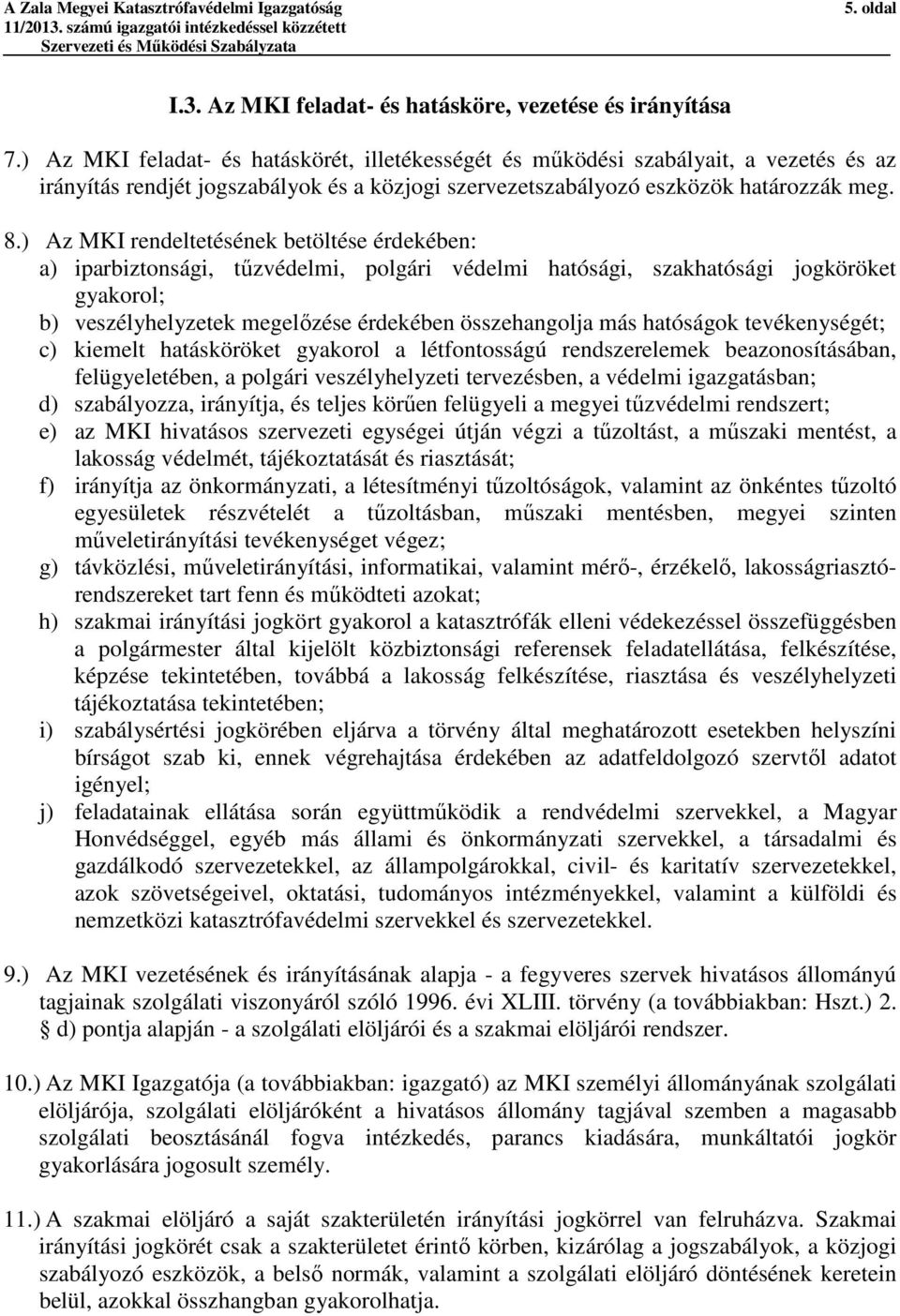 ) Az MKI rendeltetésének betöltése érdekében: a) iparbiztonsági, tűzvédelmi, polgári védelmi hatósági, szakhatósági jogköröket gyakorol; b) veszélyhelyzetek megelőzése érdekében összehangolja más