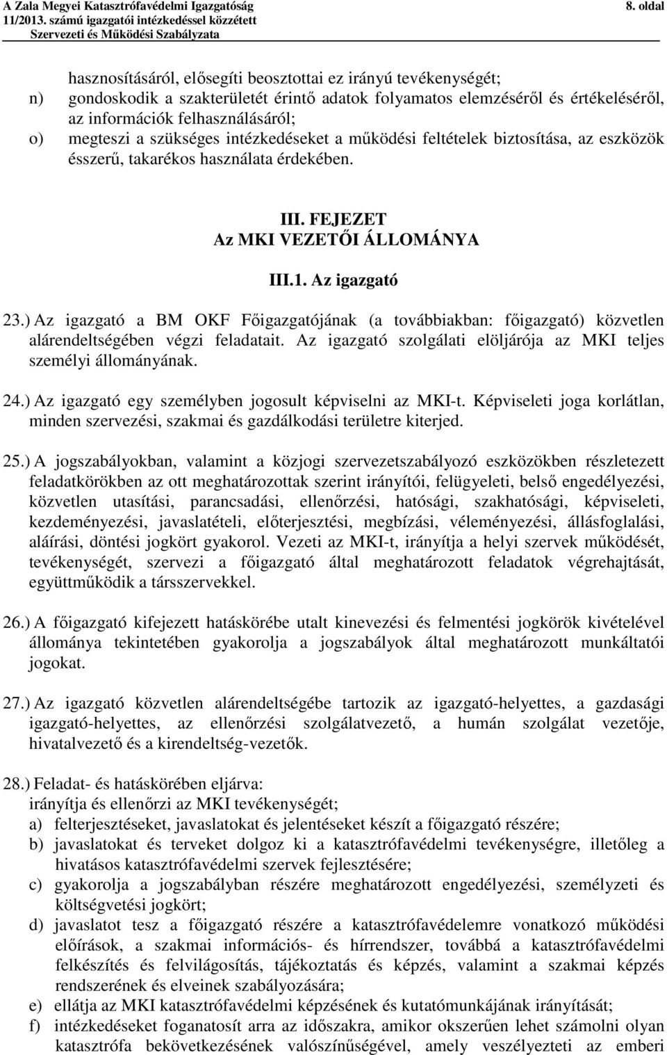 ) Az igazgató a BM OKF Főigazgatójának (a továbbiakban: főigazgató) közvetlen alárendeltségében végzi feladatait. Az igazgató szolgálati elöljárója az MKI teljes személyi állományának. 24.