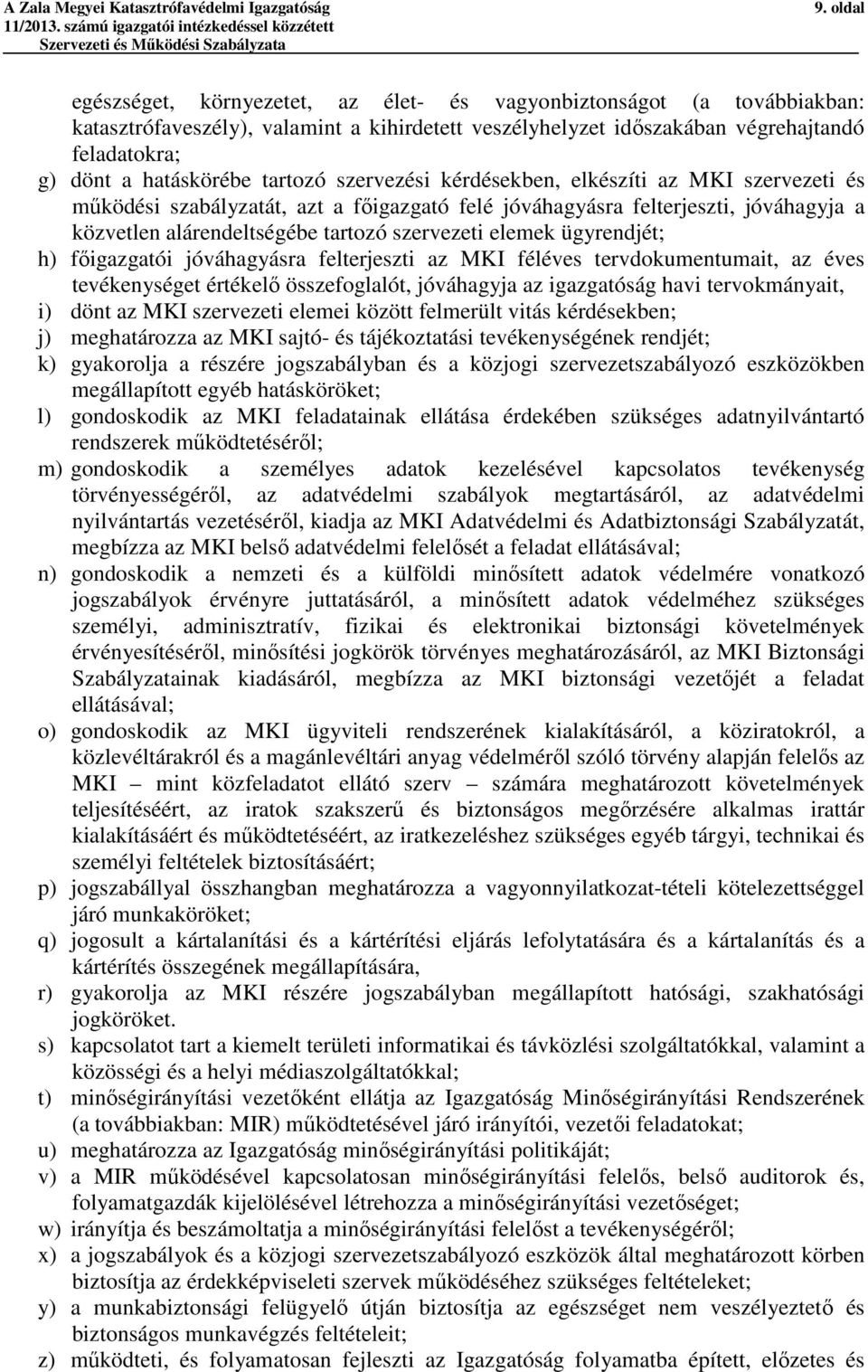 szervezeti elemek ügyrendjét; h) főigazgatói jóváhagyásra felterjeszti az MKI féléves tervdokumentumait, az éves tevékenységet értékelő összefoglalót, jóváhagyja az igazgatóság havi tervokmányait, i)