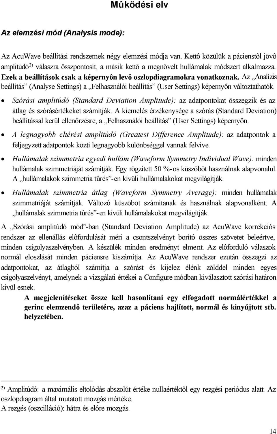 Az Analízis beállítás (Analyse Settings) a Felhasználói beállítás (User Settings) képernyôn változtathatók.