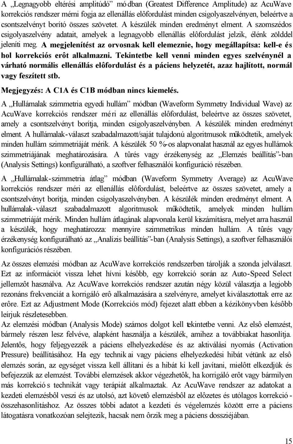 A megjelenítést az orvosnak kell elemeznie, hogy megállapítsa: kell-e és hol korrekciós erôt alkalmazni.