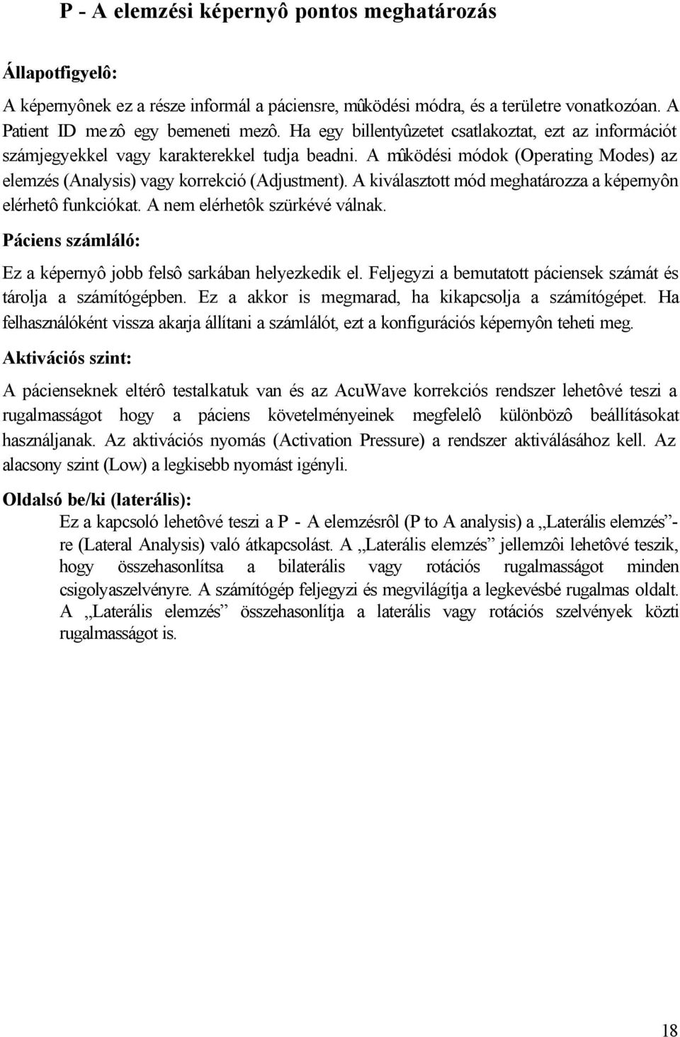 A kiválasztott mód meghatározza a képernyôn elérhetô funkciókat. A nem elérhetôk szürkévé válnak. Páciens számláló: Ez a képernyô jobb felsô sarkában helyezkedik el.