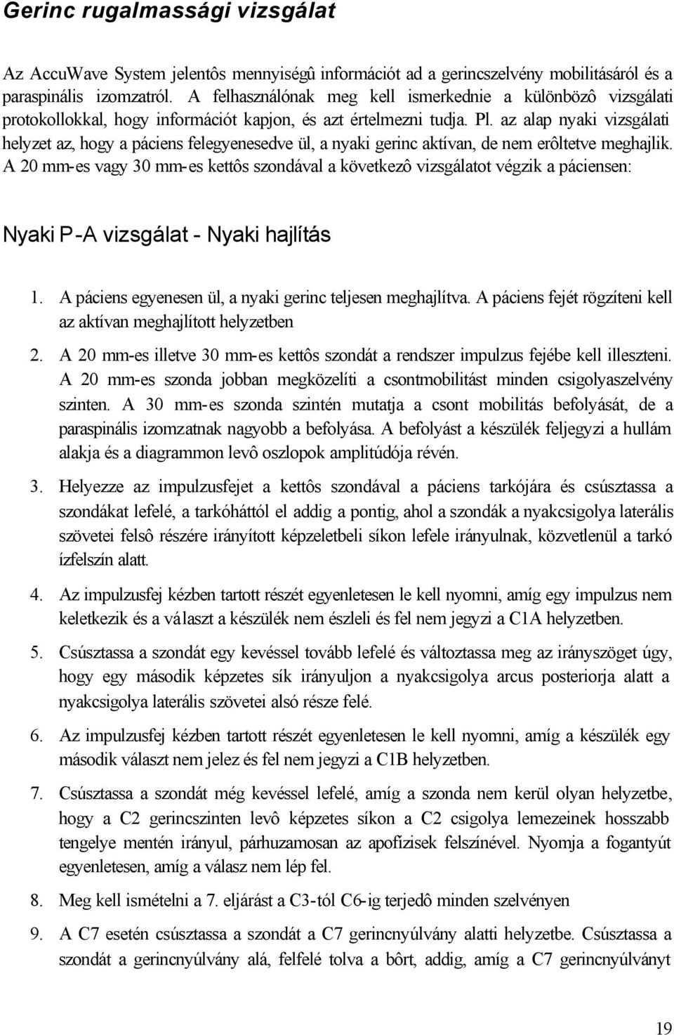 az alap nyaki vizsgálati helyzet az, hogy a páciens felegyenesedve ül, a nyaki gerinc aktívan, de nem erôltetve meghajlik.