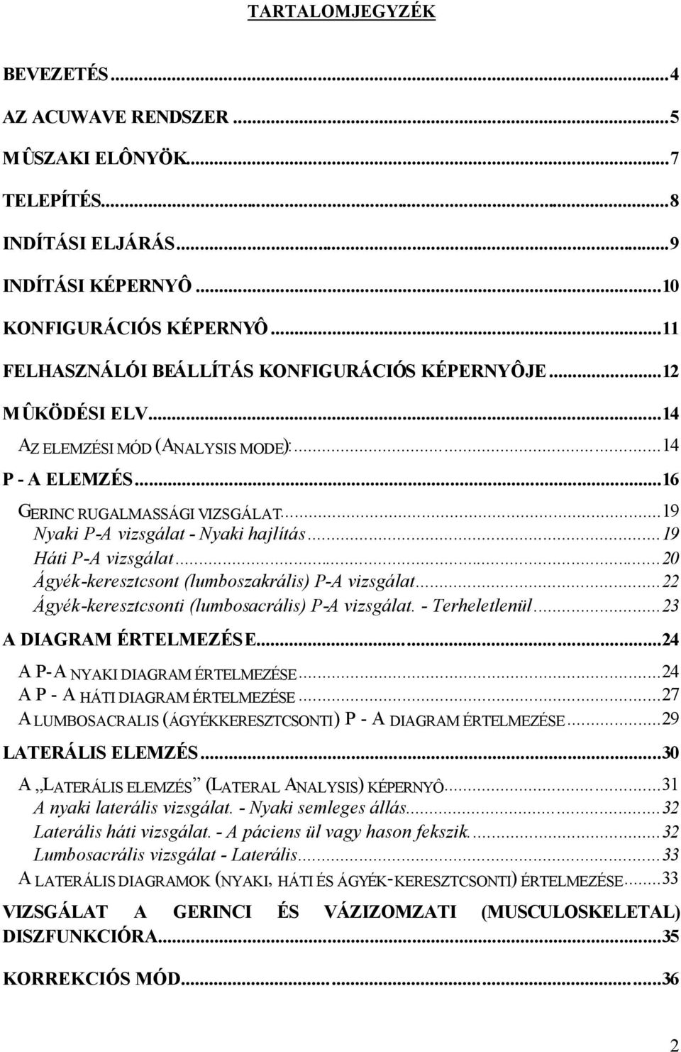 ..19 Nyaki P-A vizsgálat - Nyaki hajlítás...19 Háti P-A vizsgálat...20 Ágyék-keresztcsont (lumboszakrális) P-A vizsgálat...22 Ágyék-keresztcsonti (lumbosacrális) P-A vizsgálat. - Terheletlenül.