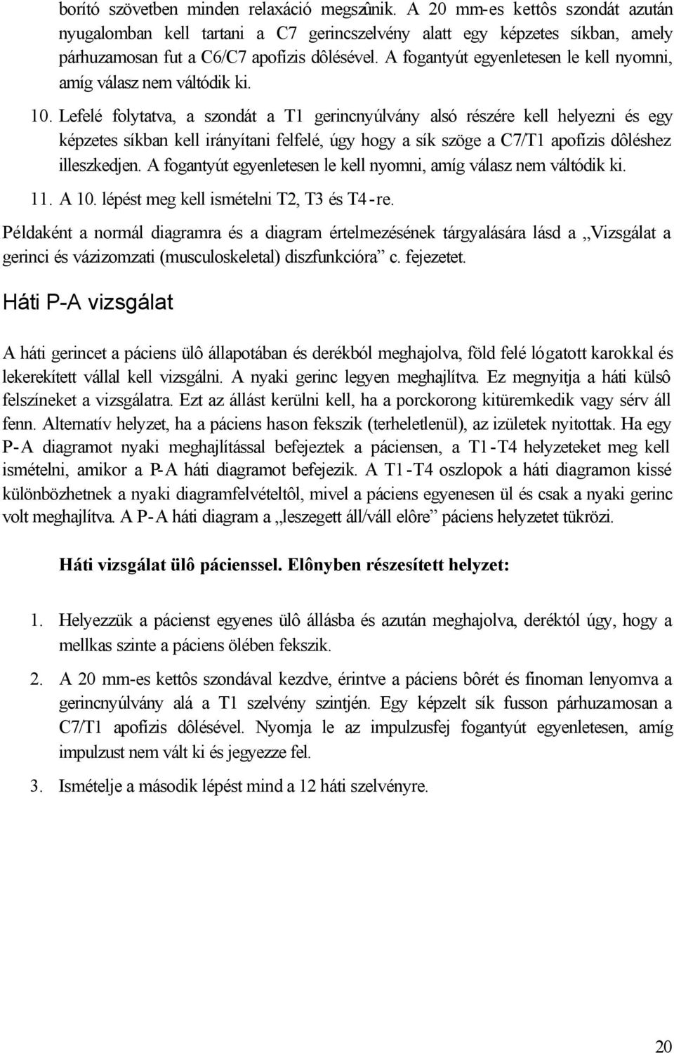 Lefelé folytatva, a szondát a T1 gerincnyúlvány alsó részére kell helyezni és egy képzetes síkban kell irányítani felfelé, úgy hogy a sík szöge a C7/T1 apofízis dôléshez illeszkedjen.