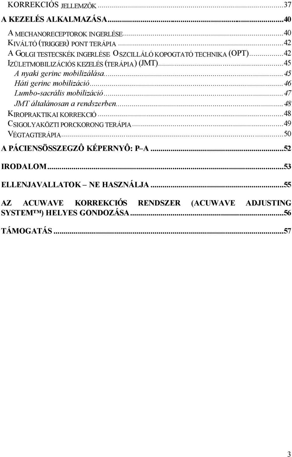 ..46 Lumbo-sacrális mobilizáció...47 JMT általánosan a rendszerben...48 K IROPRAKTIKAI KORREKCIÓ...48 C SIGOLYAKÖZTI PORCKORONG TERÁPIA...49 V ÉGTAGTERÁPIA.