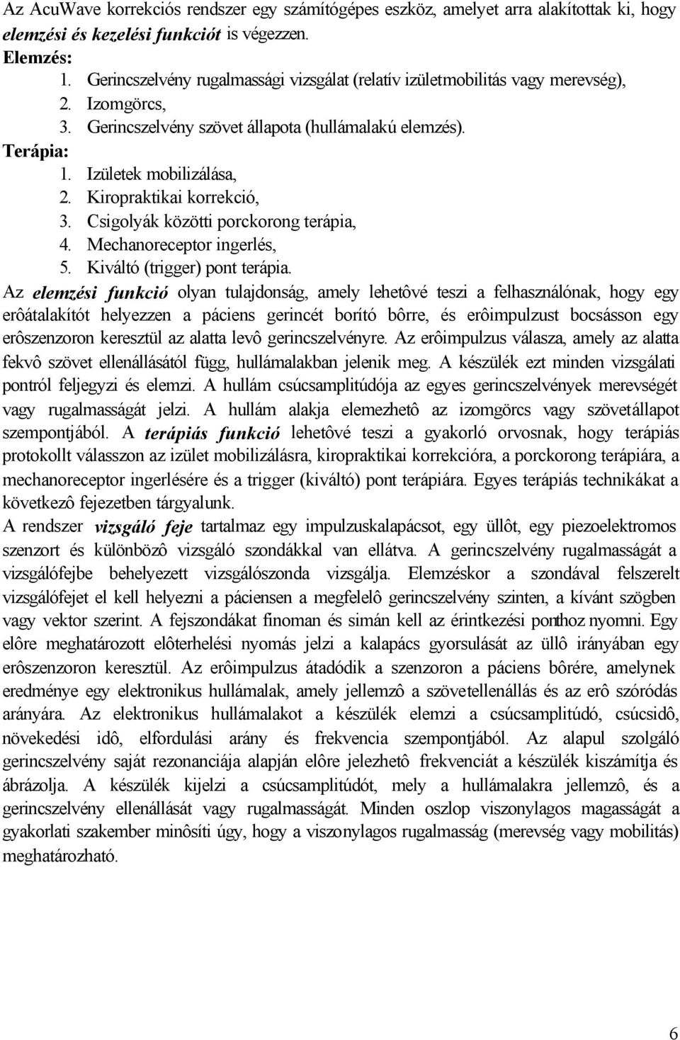 Kiropraktikai korrekció, 3. Csigolyák közötti porckorong terápia, 4. Mechanoreceptor ingerlés, 5. Kiváltó (trigger) pont terápia.
