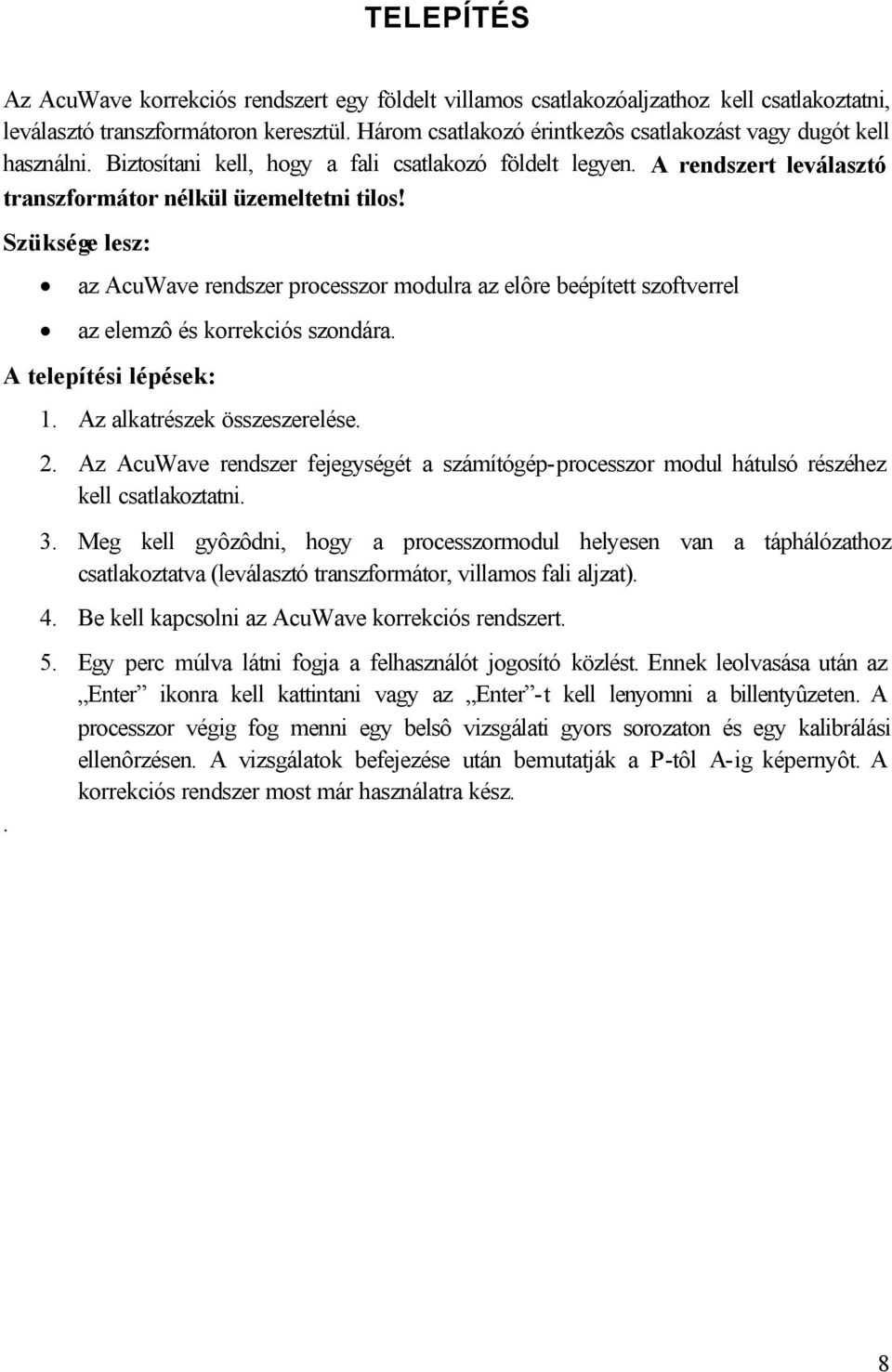 Szüksége lesz: az AcuWave rendszer processzor modulra az elôre beépített szoftverrel az elemzô és korrekciós szondára. A telepítési lépések:. 1. Az alkatrészek összeszerelése. 2.
