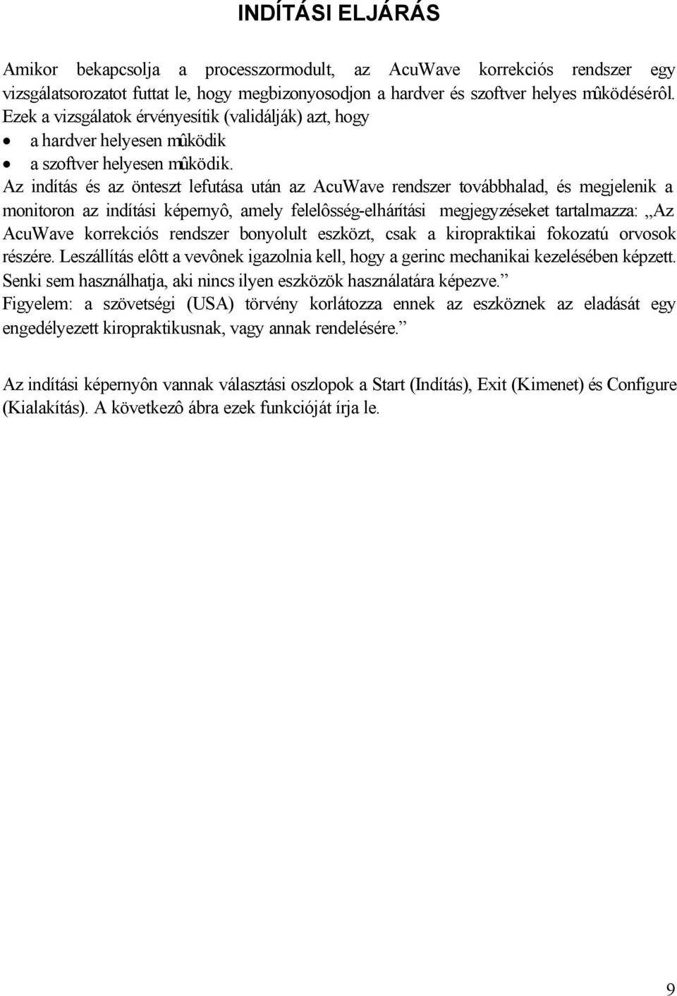 Az indítás és az önteszt lefutása után az AcuWave rendszer továbbhalad, és megjelenik a monitoron az indítási képernyô, amely felelôsség-elhárítási megjegyzéseket tartalmazza: Az AcuWave korrekciós