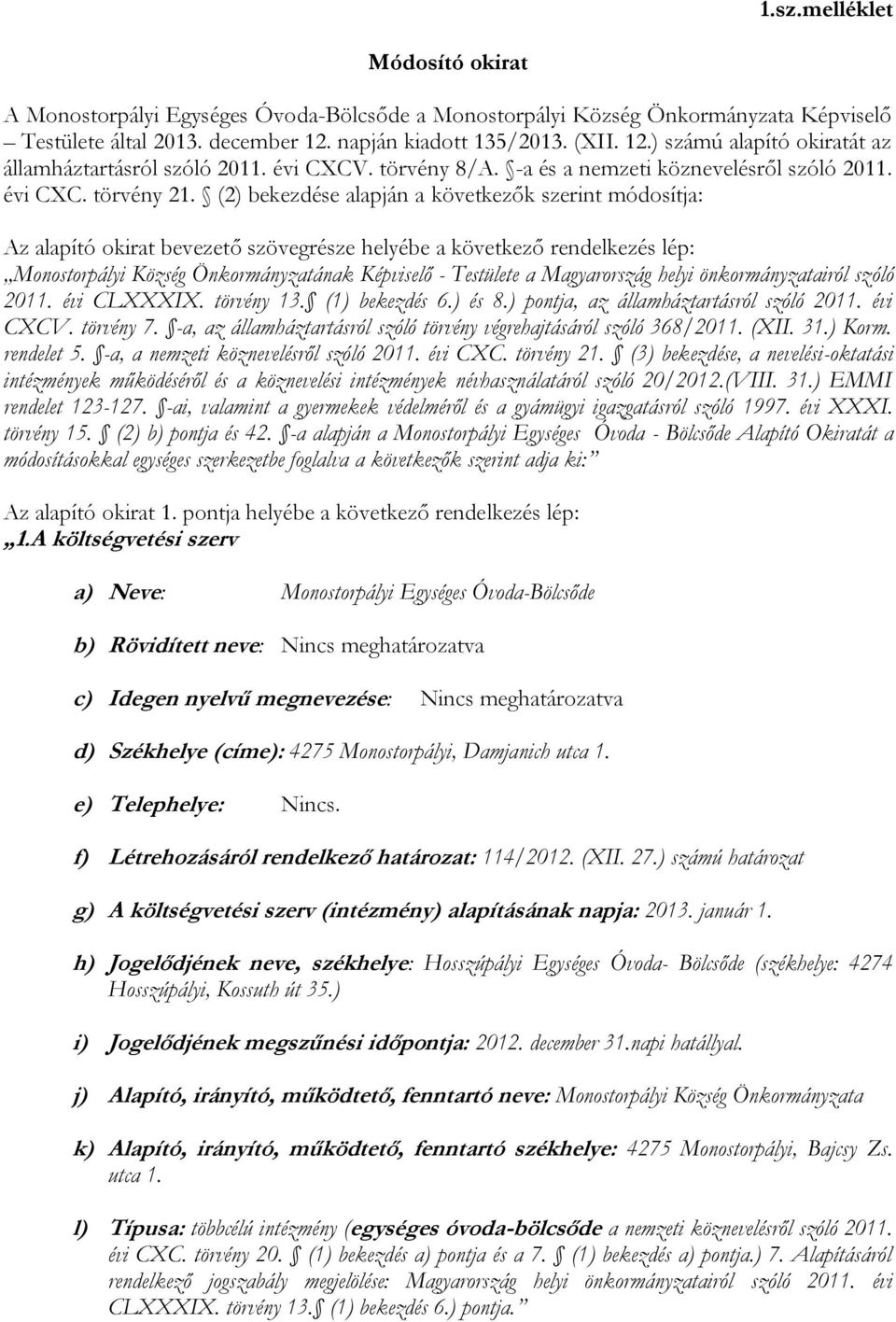 (2) bekezdése alapján a következők szerint módosítja: Az alapító okirat bevezető szövegrésze helyébe a következő rendelkezés lép: Monostorpályi Község Önkormányzatának Képviselő - Testülete a