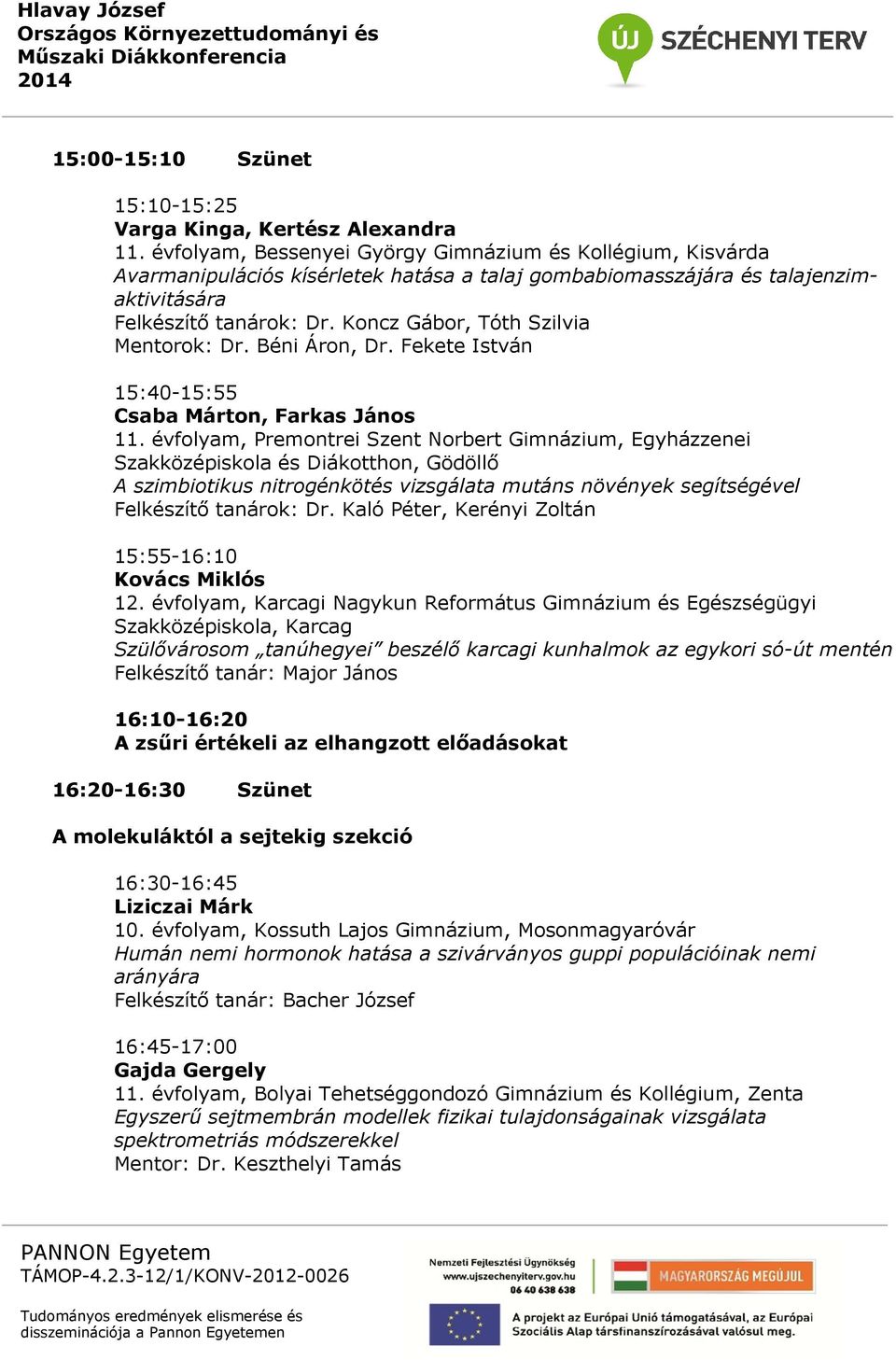 Koncz Gábor, Tóth Szilvia Mentorok: Dr. Béni Áron, Dr. Fekete István 15:40-15:55 Csaba Márton, Farkas János 11.