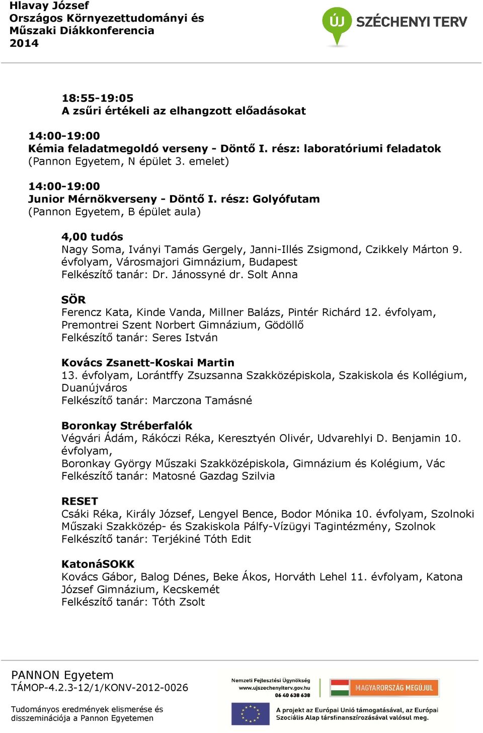 évfolyam, Városmajori Gimnázium, Budapest Felkészítő tanár: Dr. Jánossyné dr. Solt Anna SÖR Ferencz Kata, Kinde Vanda, Millner Balázs, Pintér Richárd 12.