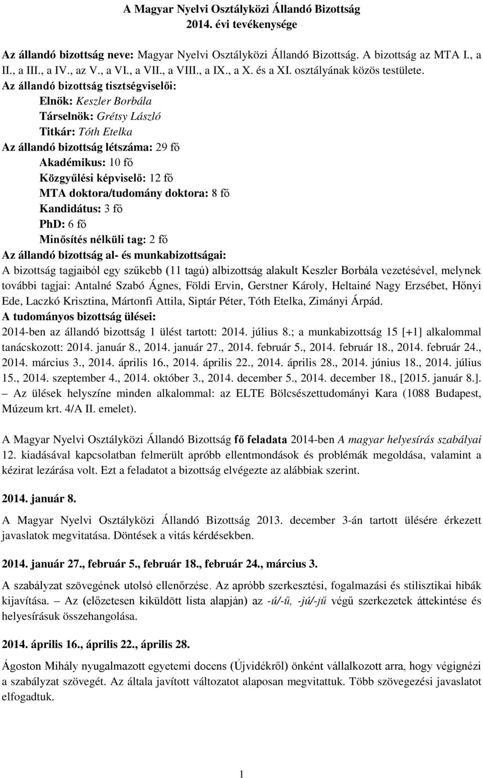 Az állandó bizottság tisztségviselői: Elnök: Keszler Borbála Társelnök: Grétsy László Titkár: Tóth Etelka Az állandó bizottság létszáma: 29 fő Akadémikus: 10 fő Közgyűlési képviselő: 12 fő MTA