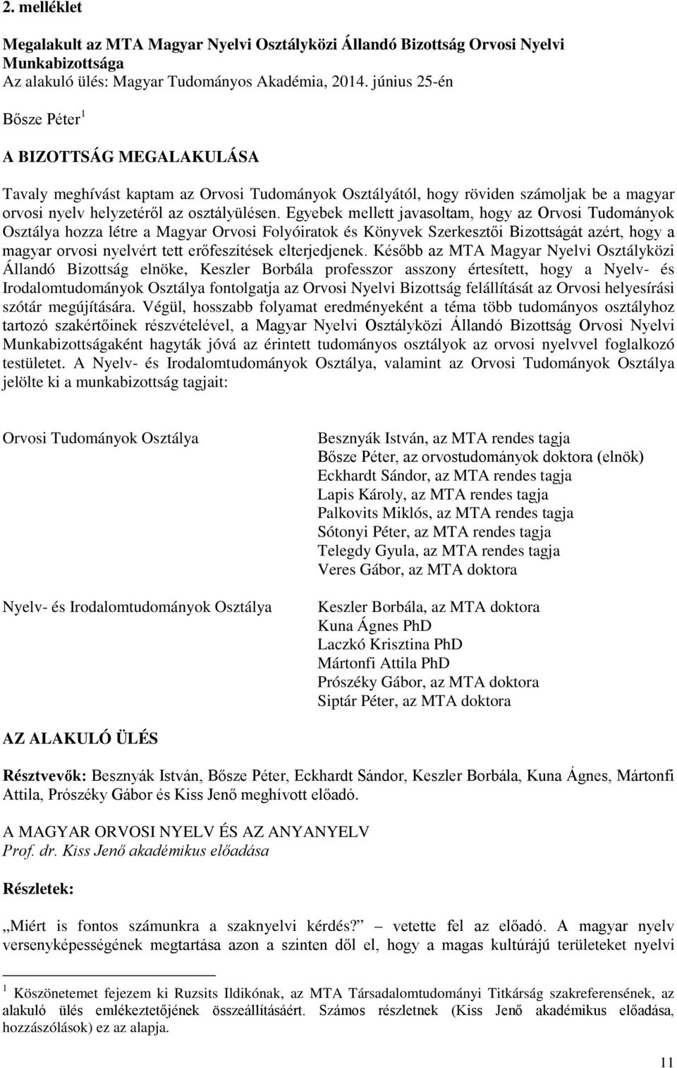 Egyebek mellett javasoltam, hogy az Orvosi Tudományok Osztálya hozza létre a Magyar Orvosi Folyóiratok és Könyvek Szerkesztői Bizottságát azért, hogy a magyar orvosi nyelvért tett erőfeszítések