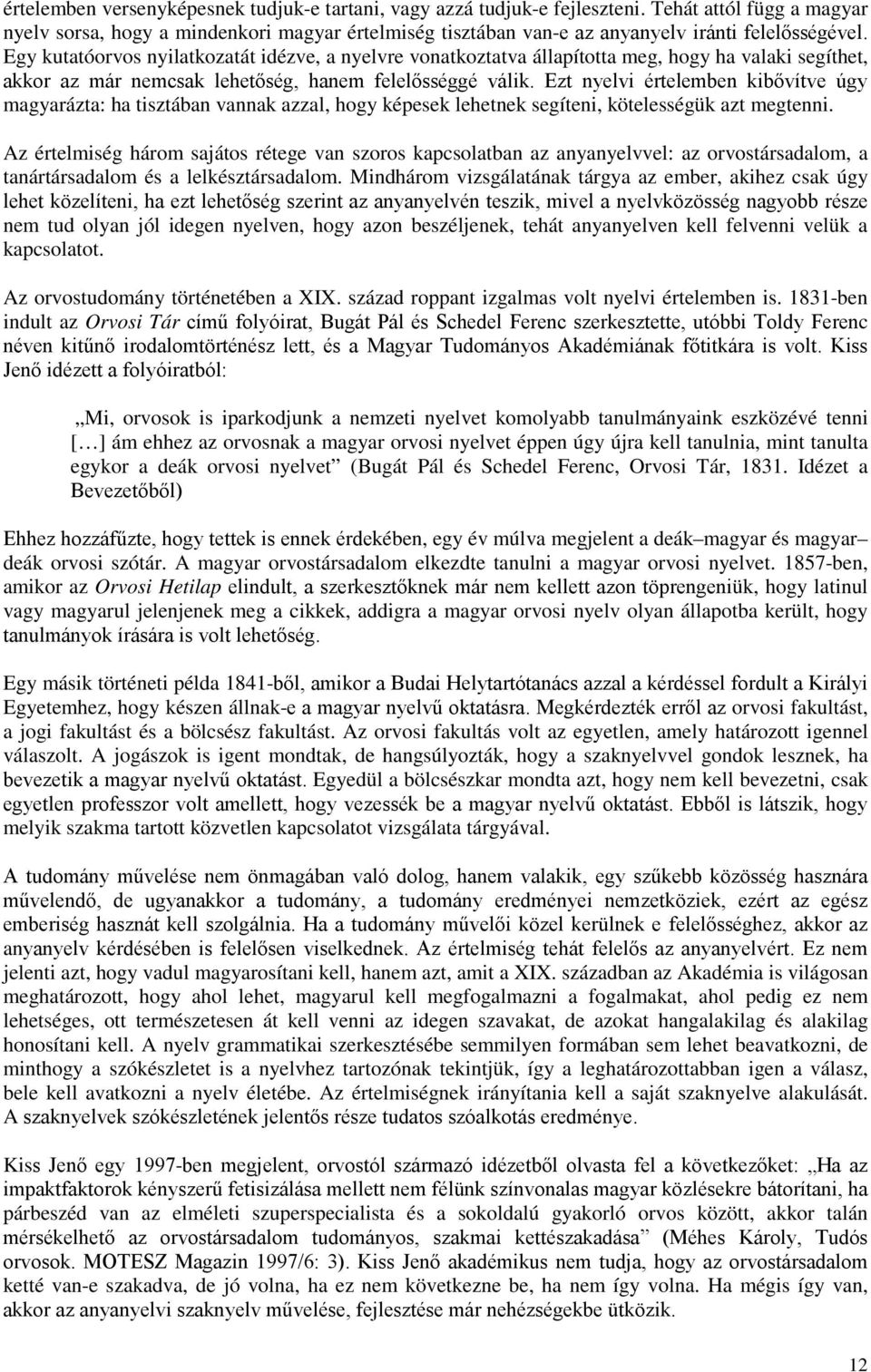 Egy kutatóorvos nyilatkozatát idézve, a nyelvre vonatkoztatva állapította meg, hogy ha valaki segíthet, akkor az már nemcsak lehetőség, hanem felelősséggé válik.