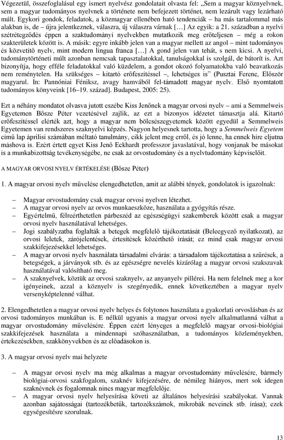 században a nyelvi szétrétegződés éppen a szaktudományi nyelvekben mutatkozik meg erőteljesen még a rokon szakterületek között is.