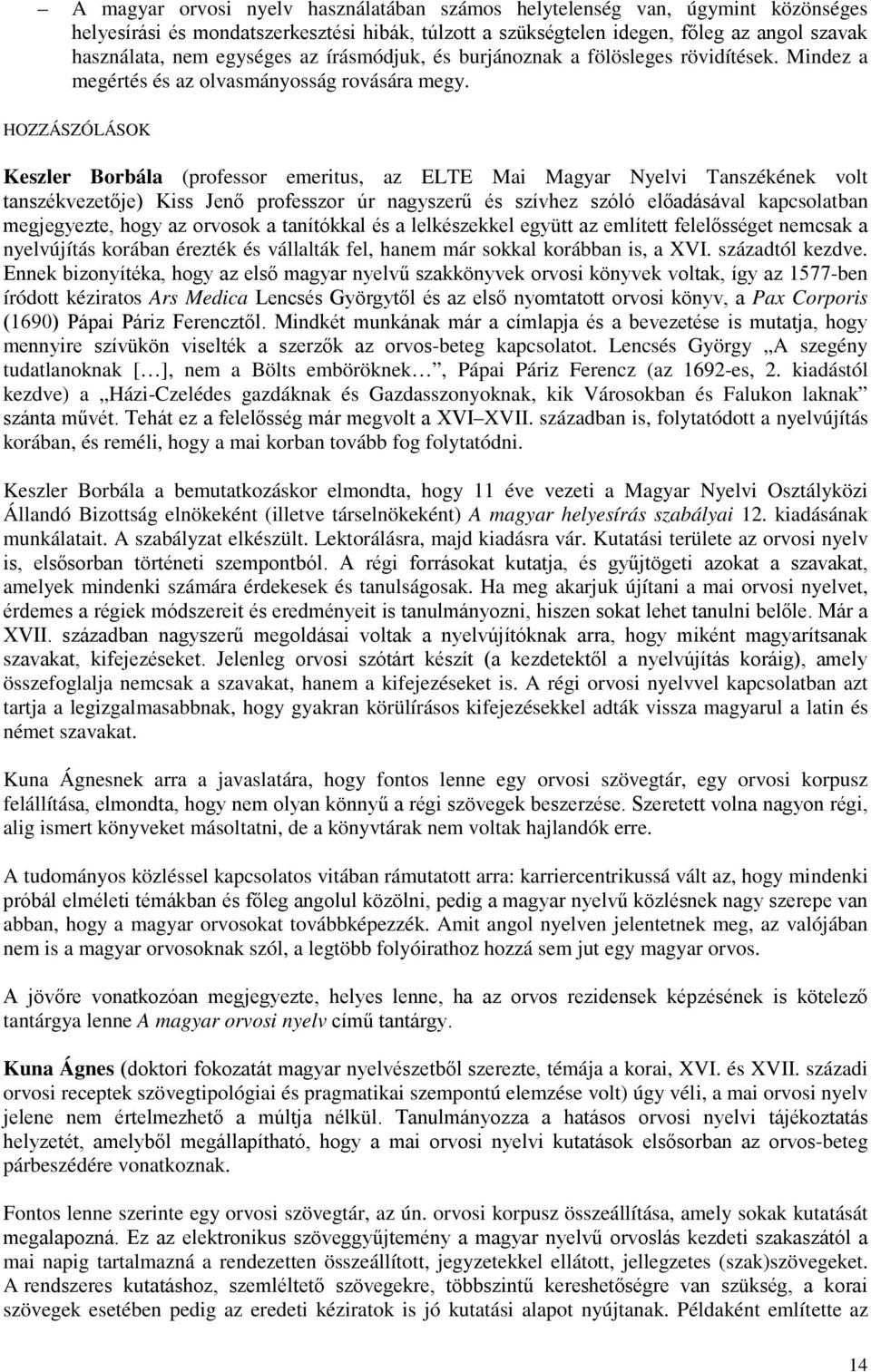 HOZZÁSZÓLÁSOK Keszler Borbála (professor emeritus, az ELTE Mai Magyar Nyelvi Tanszékének volt tanszékvezetője) Kiss Jenő professzor úr nagyszerű és szívhez szóló előadásával kapcsolatban megjegyezte,