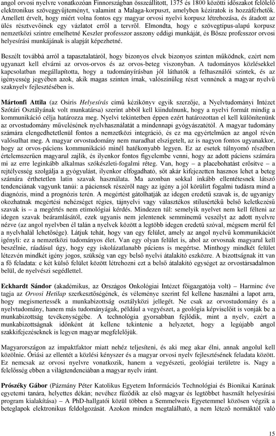 Elmondta, hogy e szövegtípus-alapú korpusz nemzetközi szintre emelhetné Keszler professzor asszony eddigi munkáját, és Bősze professzor orvosi helyesírási munkájának is alapját képezhetné.