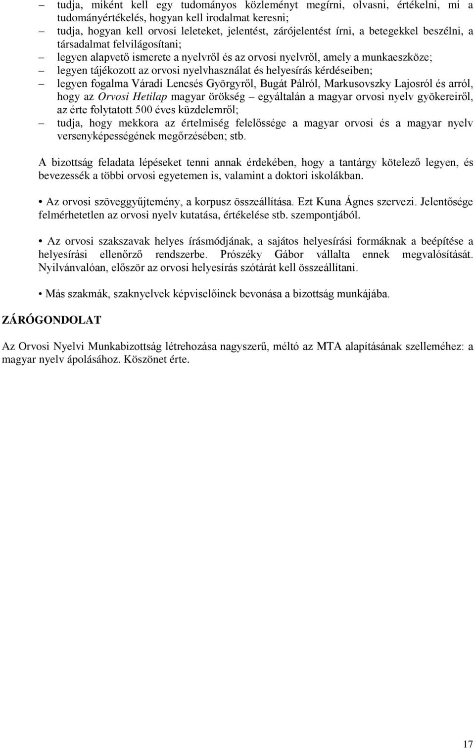 kérdéseiben; legyen fogalma Váradi Lencsés Györgyről, Bugát Pálról, Markusovszky Lajosról és arról, hogy az Orvosi Hetilap magyar örökség egyáltalán a magyar orvosi nyelv gyökereiről, az érte