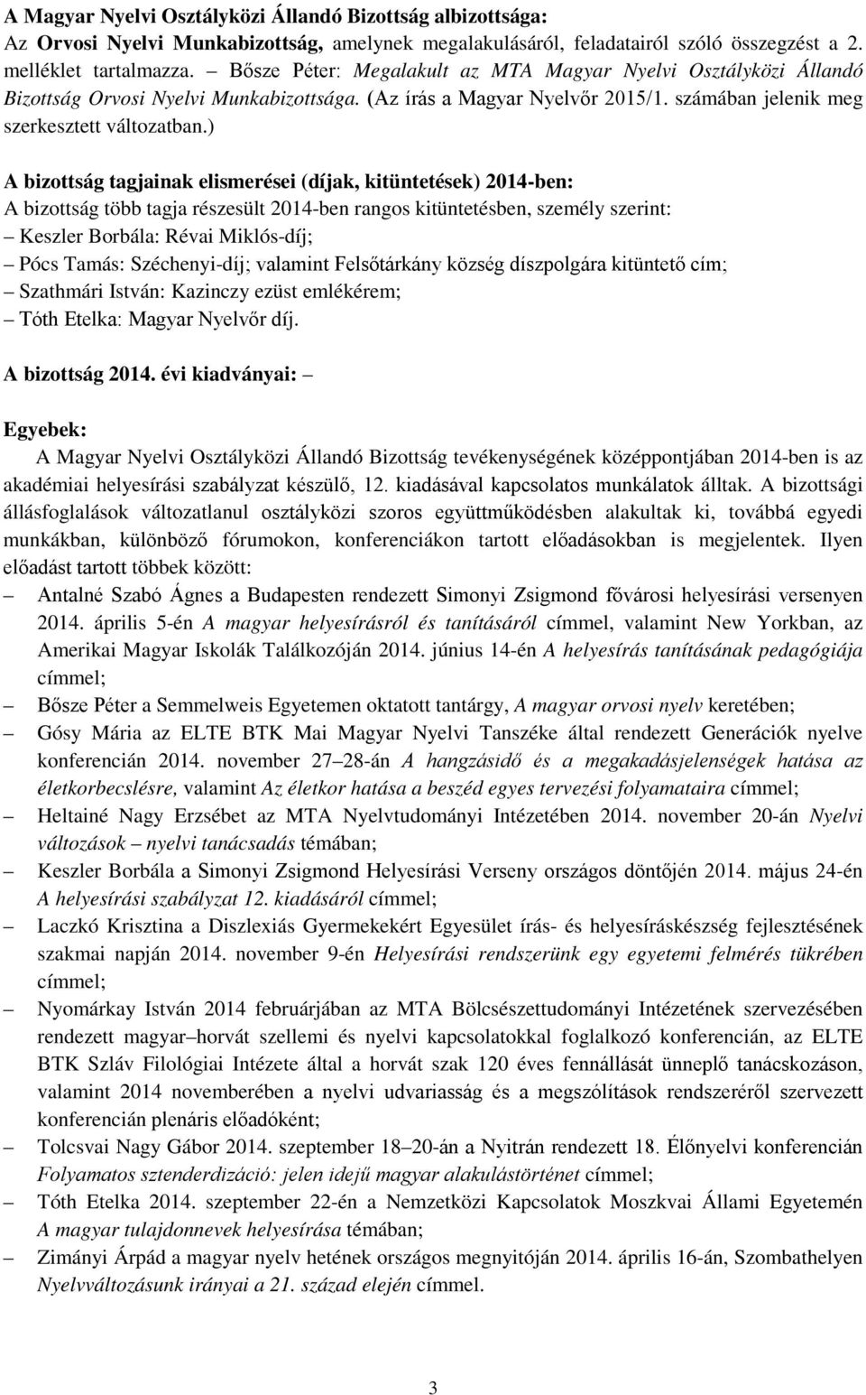 ) A bizottság tagjainak elismerései (díjak, kitüntetések) 2014-ben: A bizottság több tagja részesült 2014-ben rangos kitüntetésben, személy szerint: Keszler Borbála: Révai Miklós-díj; Pócs Tamás: