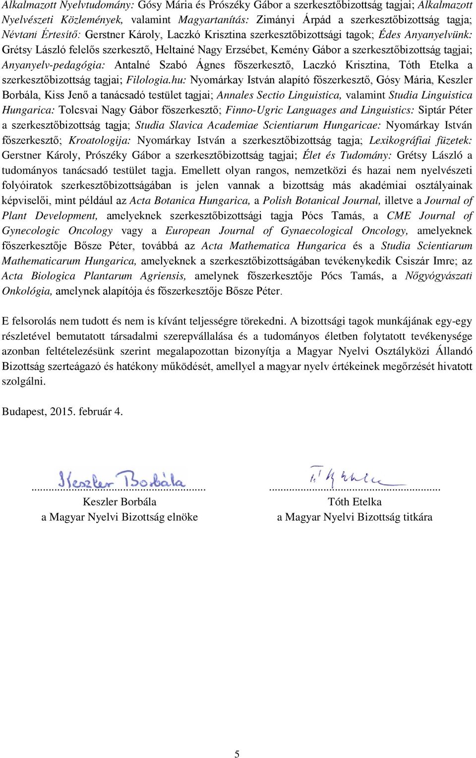 Anyanyelv-pedagógia: Antalné Szabó Ágnes főszerkesztő, Laczkó Krisztina, Tóth Etelka a szerkesztőbizottság tagjai; Filologia.