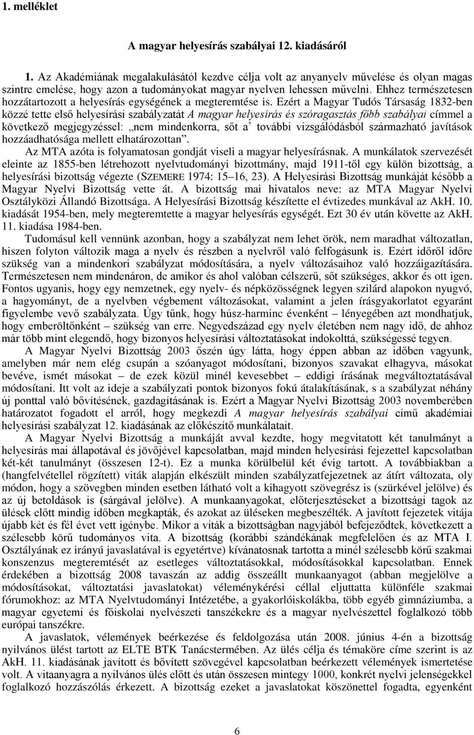 Ehhez természetesen hozzátartozott a helyesírás egységének a megteremtése is.
