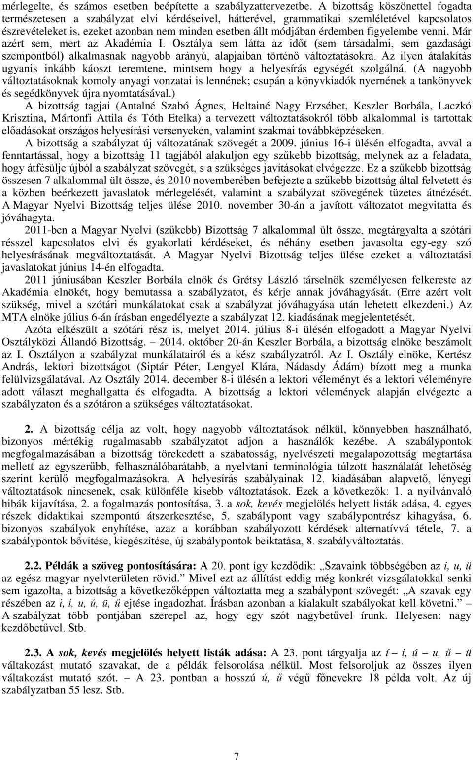 érdemben figyelembe venni. Már azért sem, mert az Akadémia I. Osztálya sem látta az időt (sem társadalmi, sem gazdasági szempontból) alkalmasnak nagyobb arányú, alapjaiban történő változtatásokra.