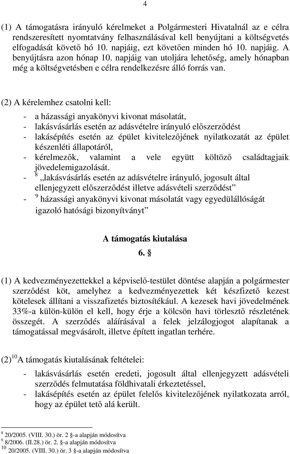 (2) A kérelemhez csatolni kell: - a házassági anyakönyvi kivonat másolatát, - lakásvásárlás esetén az adásvételre irányuló elıszerzıdést - lakásépítés esetén az épület kivitelezıjének nyilatkozatát