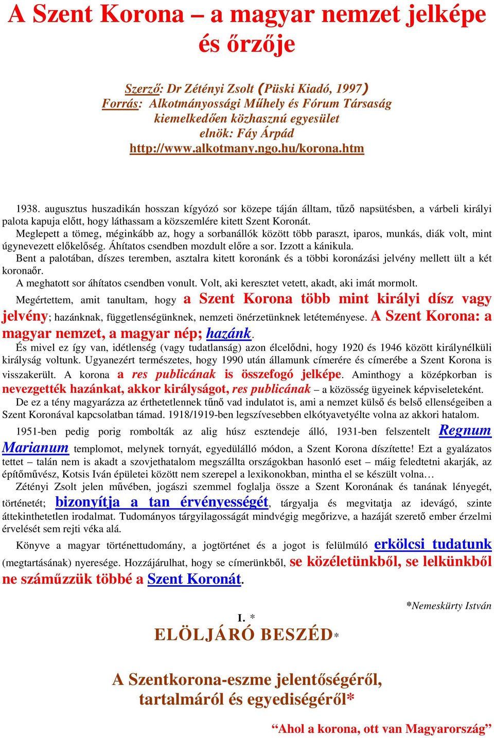 augusztus huszadikán hosszan kígyózó sor közepe táján álltam, tűző napsütésben, a várbeli királyi palota kapuja előtt, hogy láthassam a közszemlére kitett Szent Koronát.