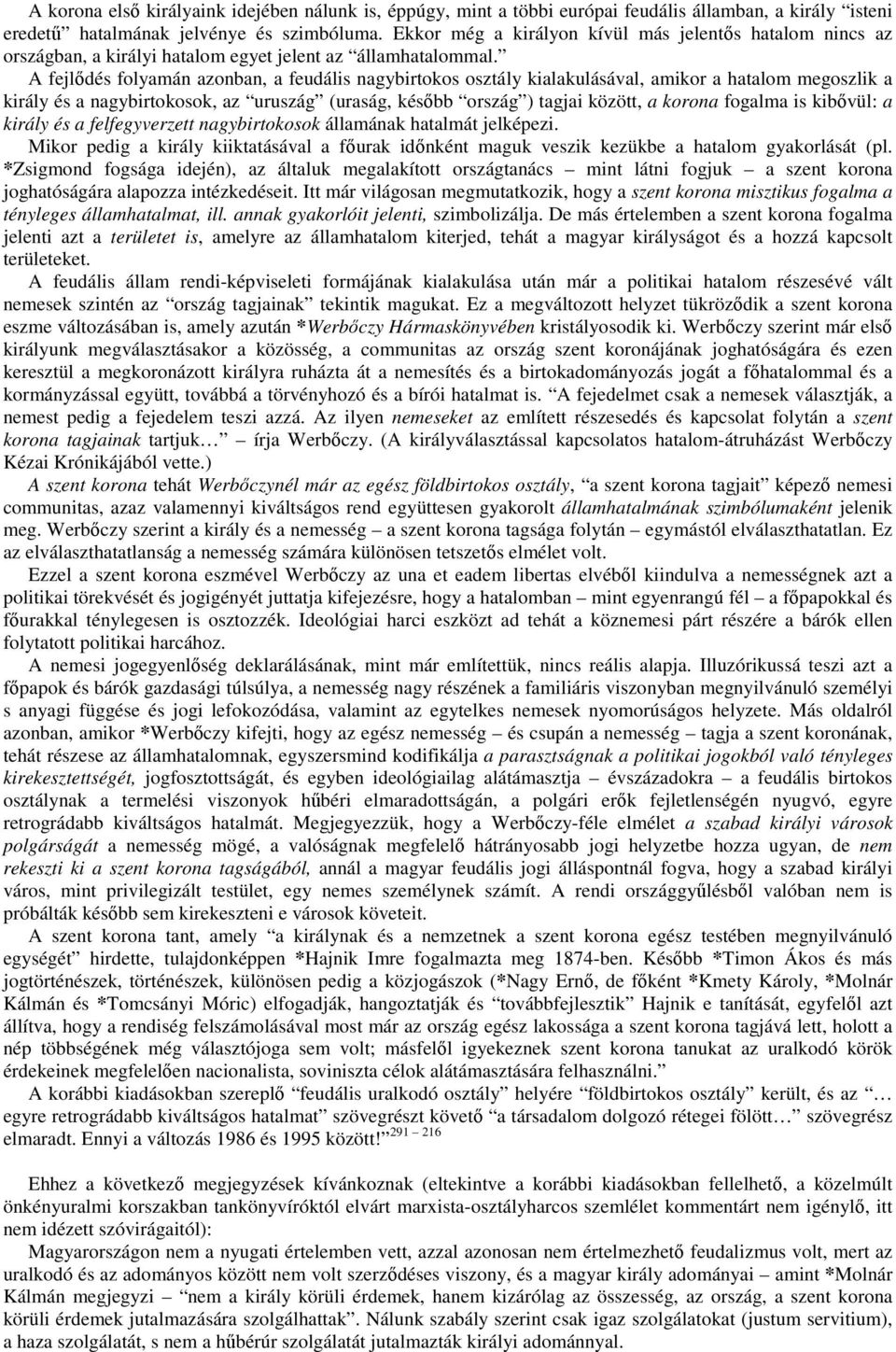 A fejlődés folyamán azonban, a feudális nagybirtokos osztály kialakulásával, amikor a hatalom megoszlik a király és a nagybirtokosok, az uruszág (uraság, később ország ) tagjai között, a korona