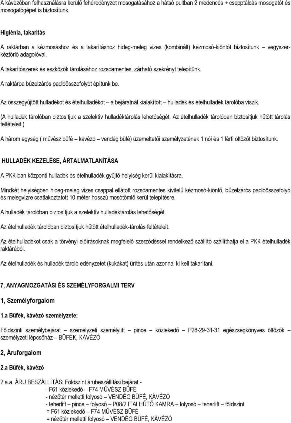 A takarítószerek és eszközök tárolásához rozsdamentes, zárható szekrényt telepítünk. A raktárba bűzelzárós padlóösszefolyót építünk be.