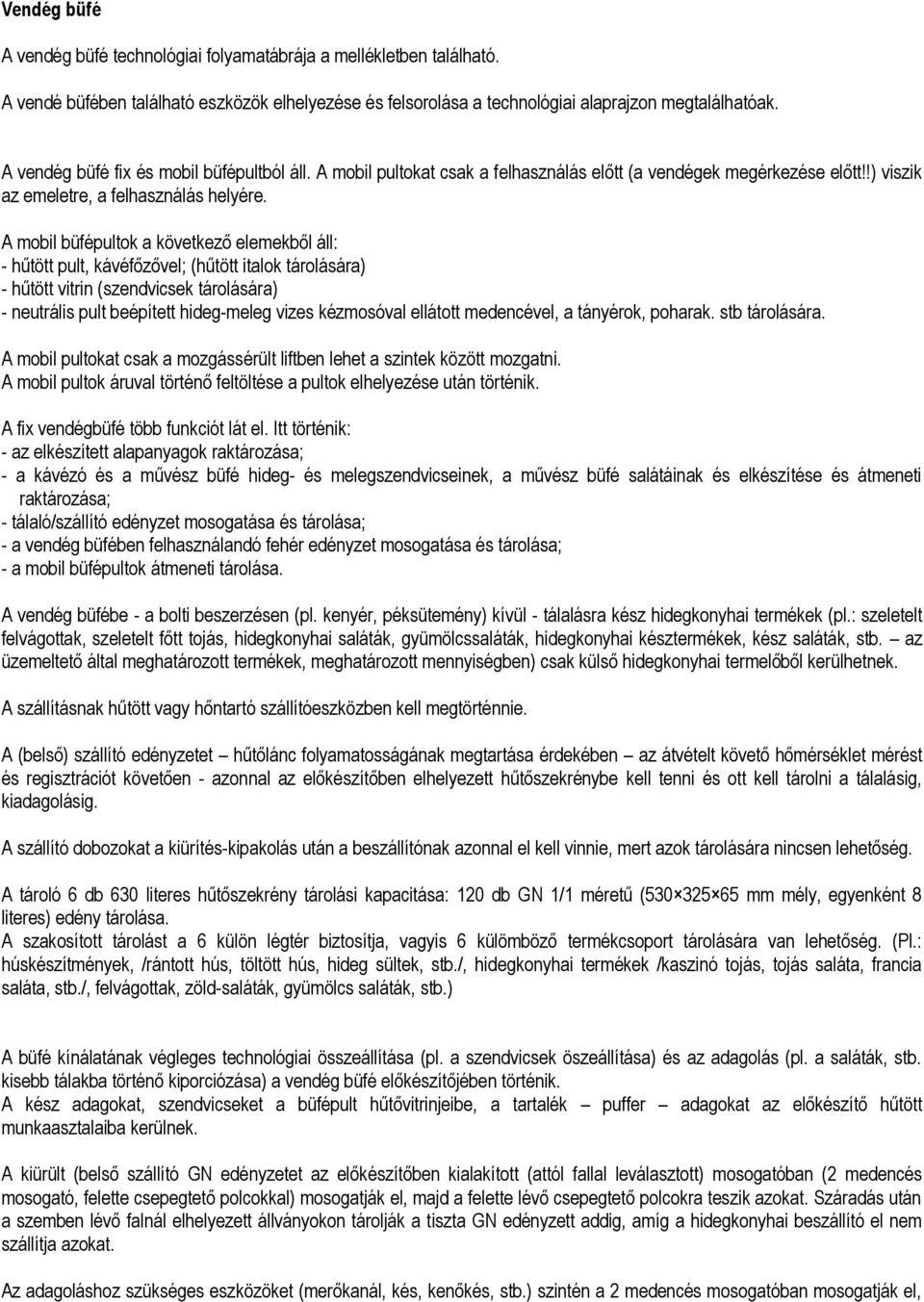 A mobil büfépultok a következő elemekből áll: - hűtött pult, kávéfőzővel; (hűtött italok tárolására) - hűtött vitrin (szendvicsek tárolására) - neutrális pult beépített hideg-meleg vizes kézmosóval