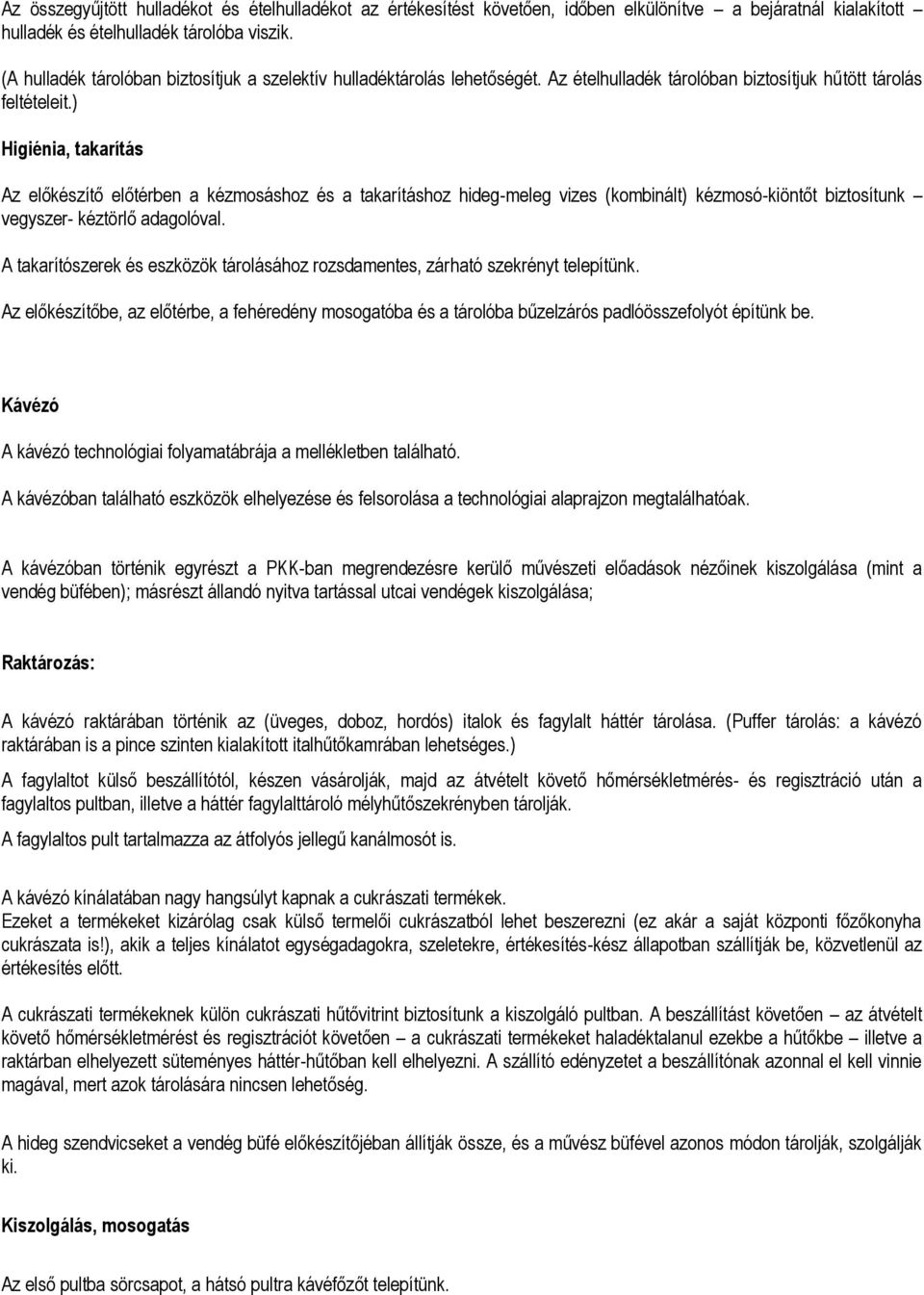 ) Higiénia, takarítás Az előkészítő előtérben a kézmosáshoz és a takarításhoz hideg-meleg vizes (kombinált) kézmosó-kiöntőt biztosítunk vegyszer- kéztörlő adagolóval.