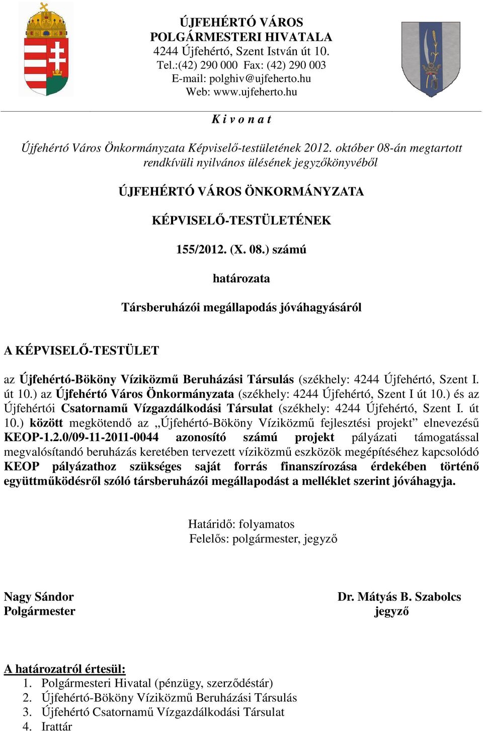 október 08-án megtartott rendkívüli nyilvános ülésének jegyzőkönyvéből ÚJFEHÉRTÓ VÁROS ÖNKORMÁNYZATA KÉPVISELŐ-TESTÜLETÉNEK 155/2012. (X. 08.) számú határozata Társberuházói megállapodás jóváhagyásáról A KÉPVISELŐ-TESTÜLET az Újfehértó-Bököny Víziközmű Beruházási Társulás (székhely: 4244 Újfehértó, Szent I.