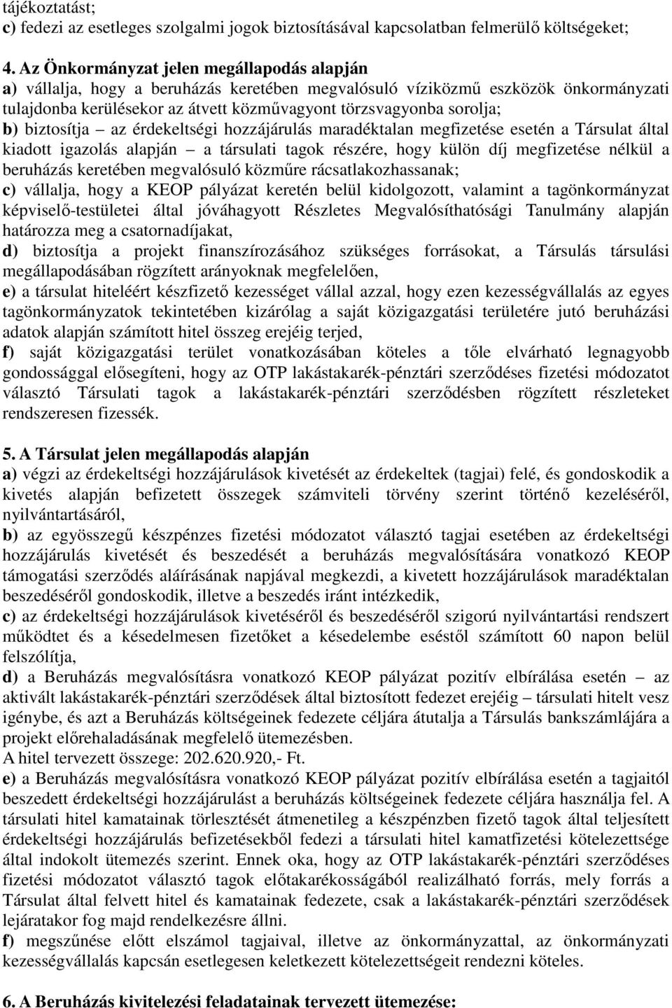 biztosítja az érdekeltségi hozzájárulás maradéktalan megfizetése esetén a Társulat által kiadott igazolás alapján a társulati tagok részére, hogy külön díj megfizetése nélkül a beruházás keretében