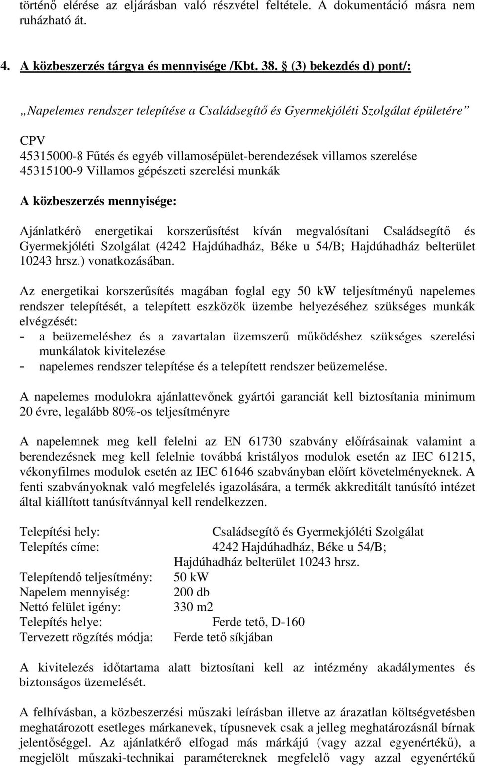 Villamos gépészeti szerelési munkák A közbeszerzés mennyisége: Ajánlatkérő energetikai korszerűsítést kíván megvalósítani Családsegítő és Gyermekjóléti Szolgálat (4242 Hajdúhadház, Béke u 54/B;