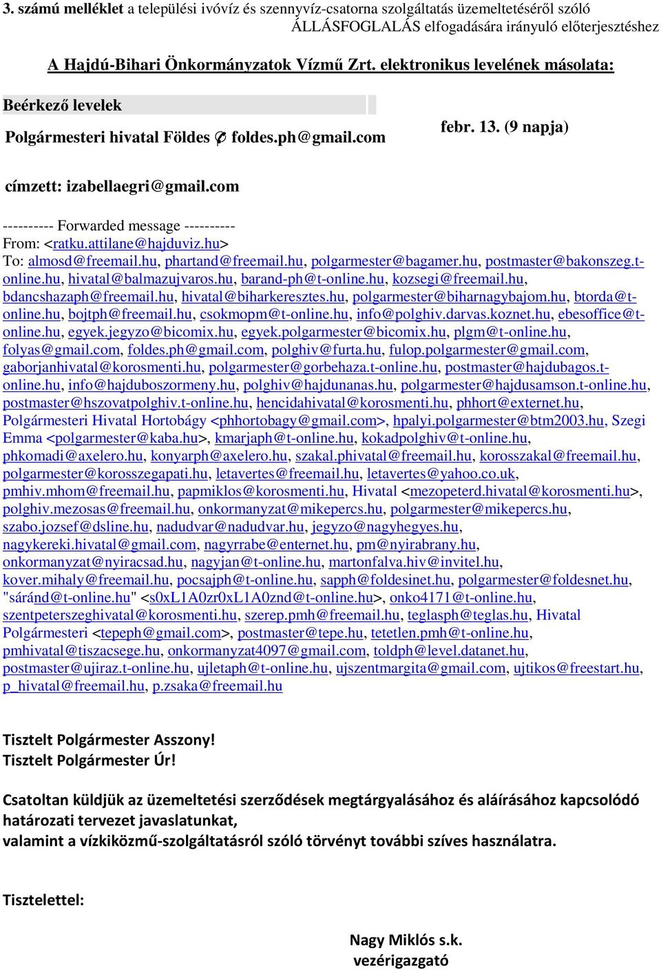 com ---------- Forwarded message ---------- From: <ratku.attilane@hajduviz.hu> To: almosd@freemail.hu, phartand@freemail.hu, polgarmester@bagamer.hu, postmaster@bakonszeg.tonline.