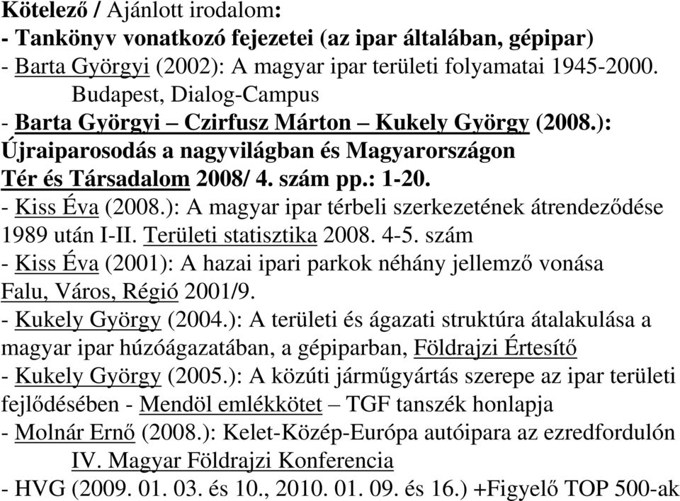 ): A magyar ipar térbeli szerkezetének átrendeződése 1989 után I-II. Területi statisztika 2008. 4-5. szám - Kiss Éva (2001): A hazai ipari parkok néhány jellemző vonása Falu, Város, Régió 2001/9.