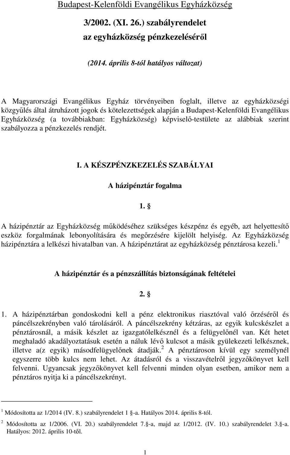 Evangélikus Egyházközség (a továbbiakban: Egyházközség) képviselő-testülete az alábbiak szerint szabályozza a pénzkezelés rendjét. I. A KÉSZPÉNZKEZELÉS SZABÁLYAI A házipénztár fogalma 1.